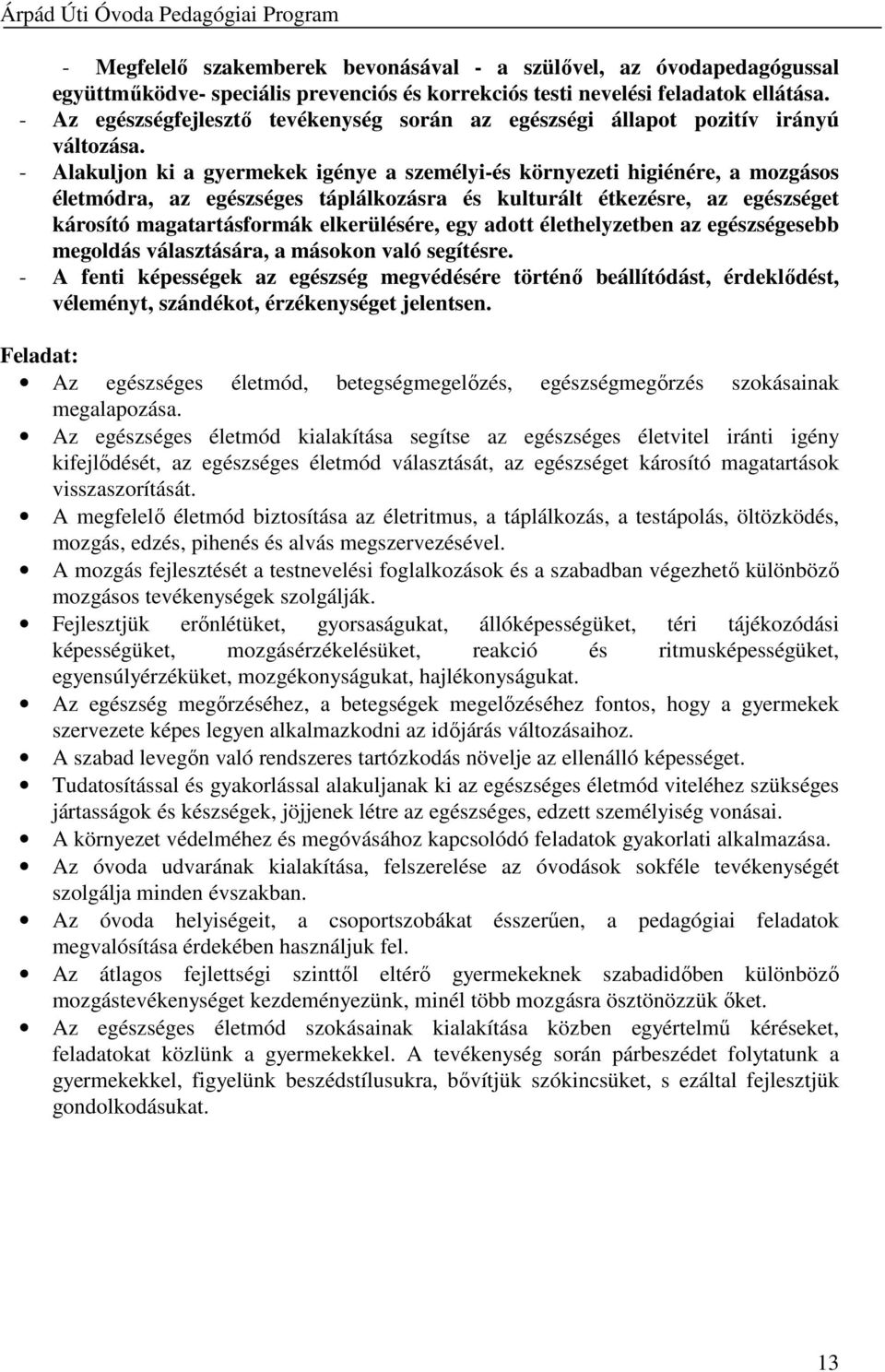 - Alakuljon ki a gyermekek igénye a személyi-és környezeti higiénére, a mozgásos életmódra, az egészséges táplálkozásra és kulturált étkezésre, az egészséget károsító magatartásformák elkerülésére,