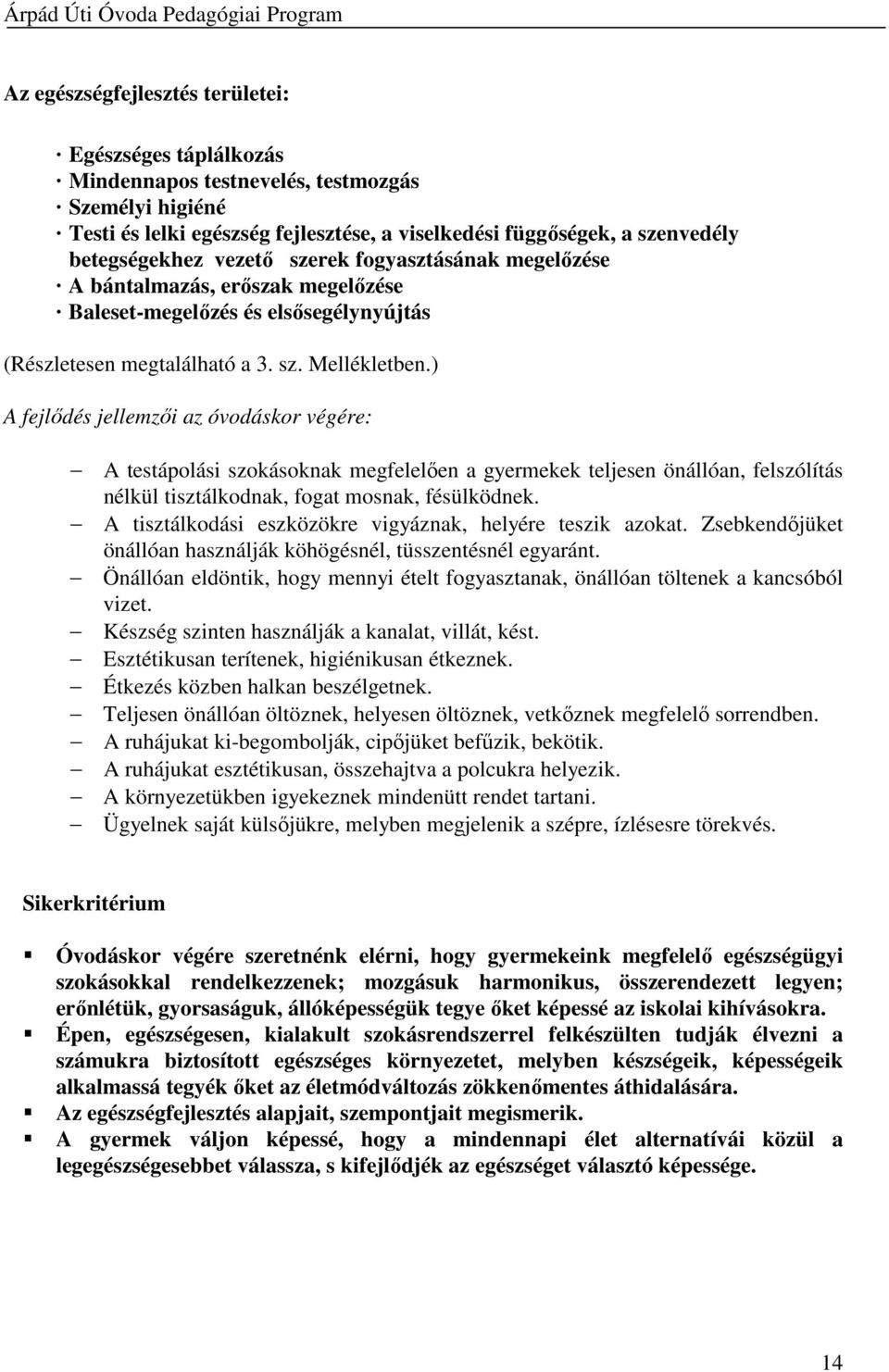 ) A fejlődés jellemzői az óvodáskor végére: A testápolási szokásoknak megfelelően a gyermekek teljesen önállóan, felszólítás nélkül tisztálkodnak, fogat mosnak, fésülködnek.