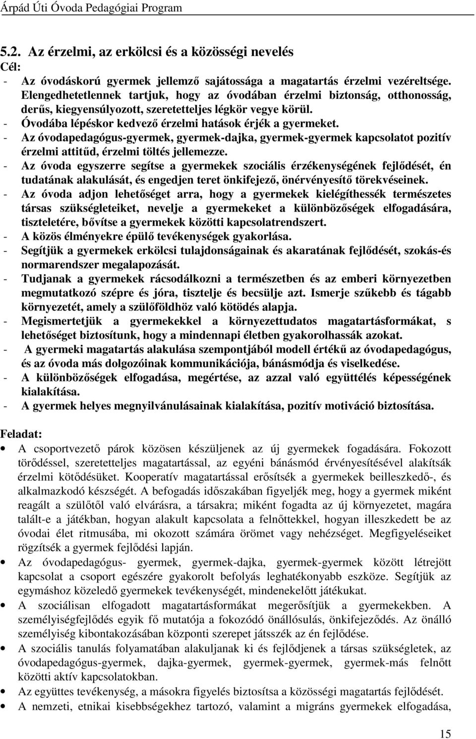 - Az óvodapedagógus-gyermek, gyermek-dajka, gyermek-gyermek kapcsolatot pozitív érzelmi attitűd, érzelmi töltés jellemezze.