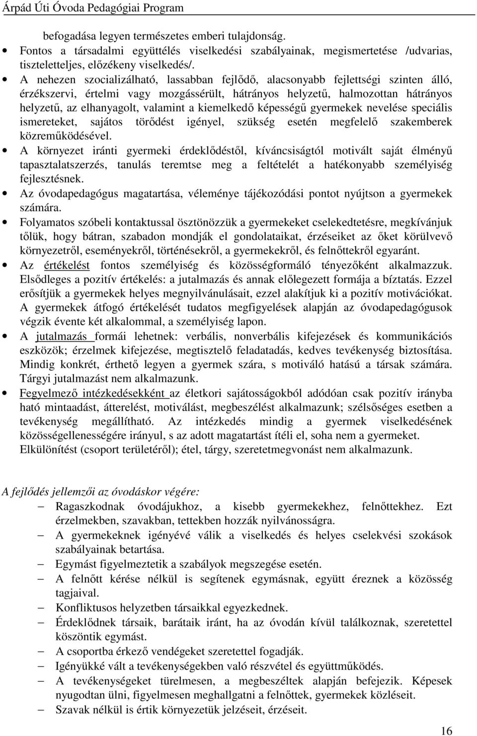 valamint a kiemelkedő képességű gyermekek nevelése speciális ismereteket, sajátos törődést igényel, szükség esetén megfelelő szakemberek közreműködésével.