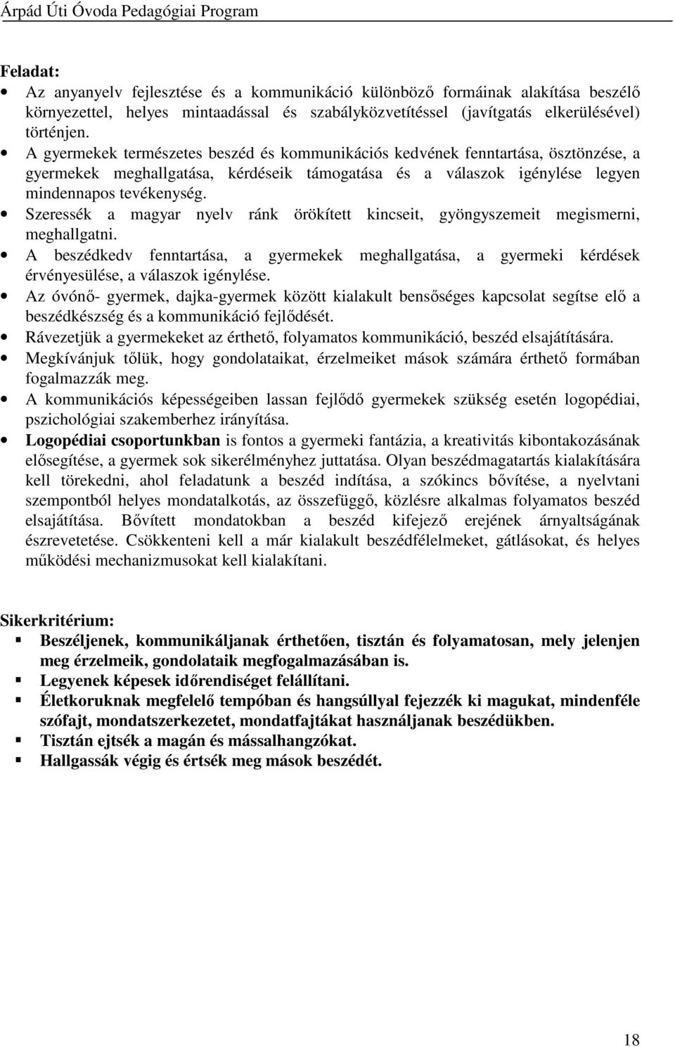 Szeressék a magyar nyelv ránk örökített kincseit, gyöngyszemeit megismerni, meghallgatni. A beszédkedv fenntartása, a gyermekek meghallgatása, a gyermeki kérdések érvényesülése, a válaszok igénylése.