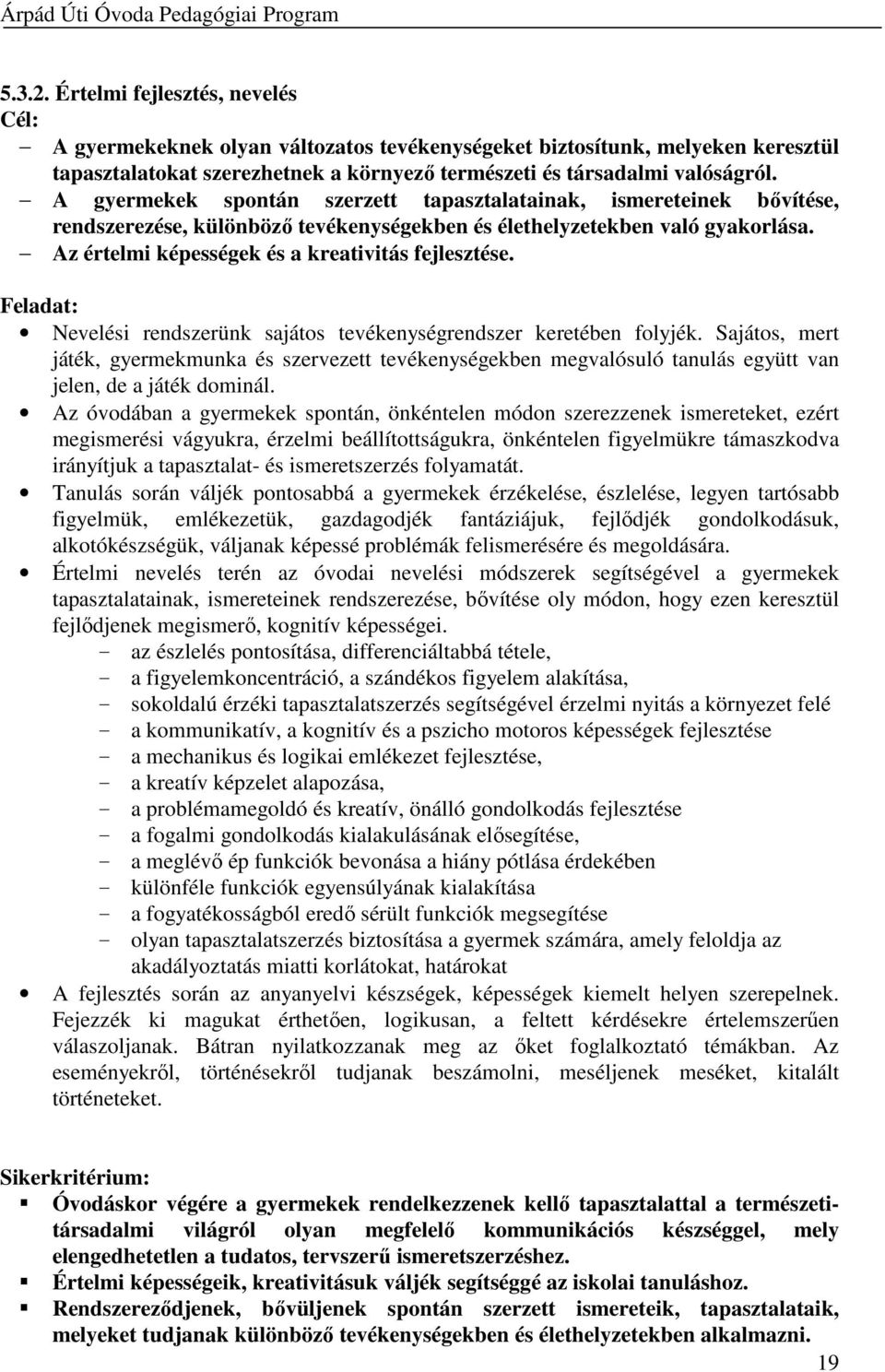 Feladat: Nevelési rendszerünk sajátos tevékenységrendszer keretében folyjék. Sajátos, mert játék, gyermekmunka és szervezett tevékenységekben megvalósuló tanulás együtt van jelen, de a játék dominál.