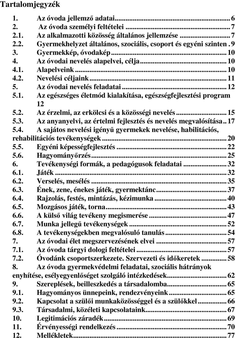 2. Az érzelmi, az erkölcsi és a közösségi nevelés... 15 5.3. Az anyanyelvi, az értelmi fejlesztés és nevelés megvalósítása.. 17 5.4.