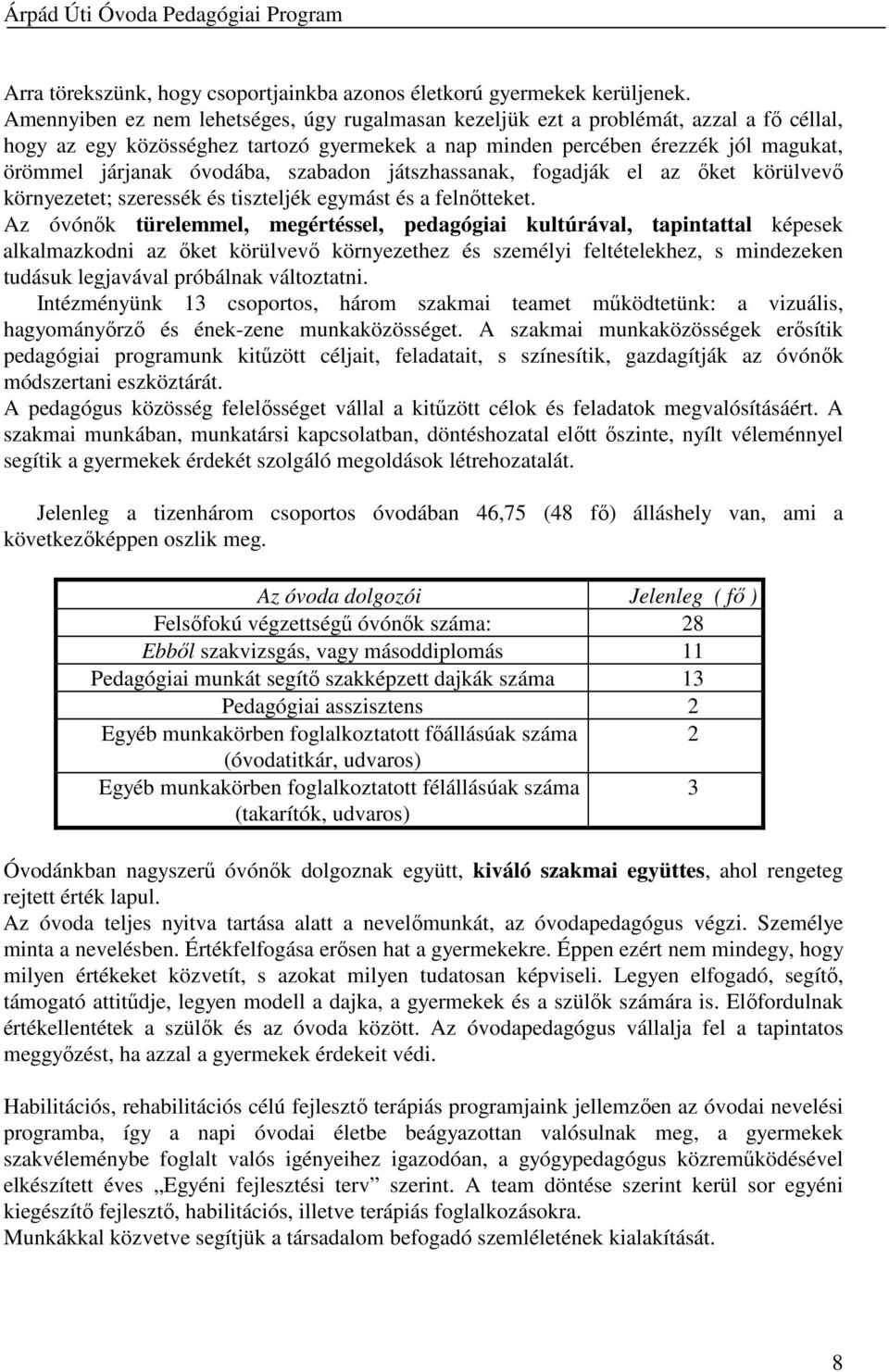 óvodába, szabadon játszhassanak, fogadják el az őket körülvevő környezetet; szeressék és tiszteljék egymást és a felnőtteket.