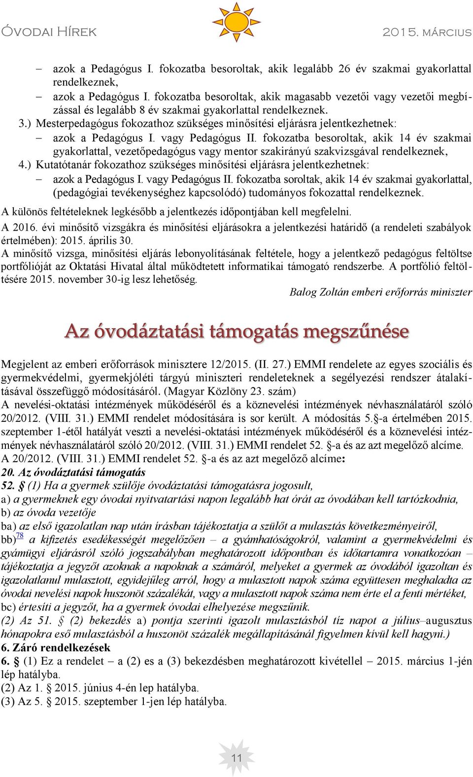 ) Mesterpedagógus fokozathoz szükséges minősítési eljárásra jelentkezhetnek: azok a Pedagógus I. vagy Pedagógus II.