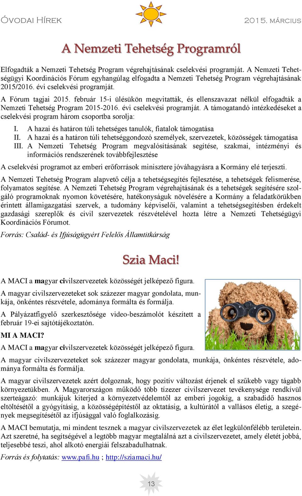 A támogatandó intézkedéseket a cselekvési program három csoportba sorolja: I. A hazai és határon túli tehetséges tanulók, fiatalok támogatása II.