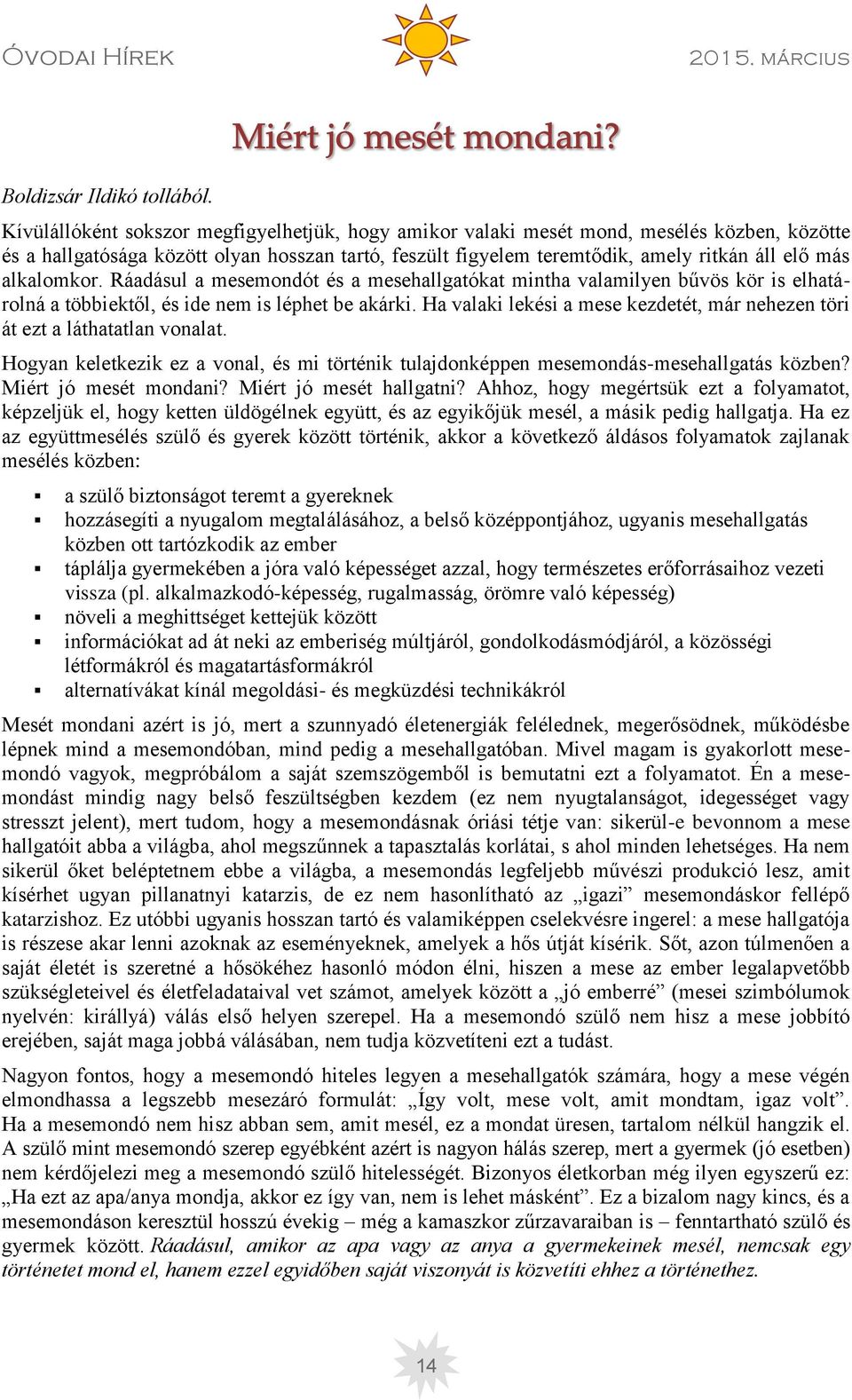 alkalomkor. Ráadásul a mesemondót és a mesehallgatókat mintha valamilyen bűvös kör is elhatárolná a többiektől, és ide nem is léphet be akárki.