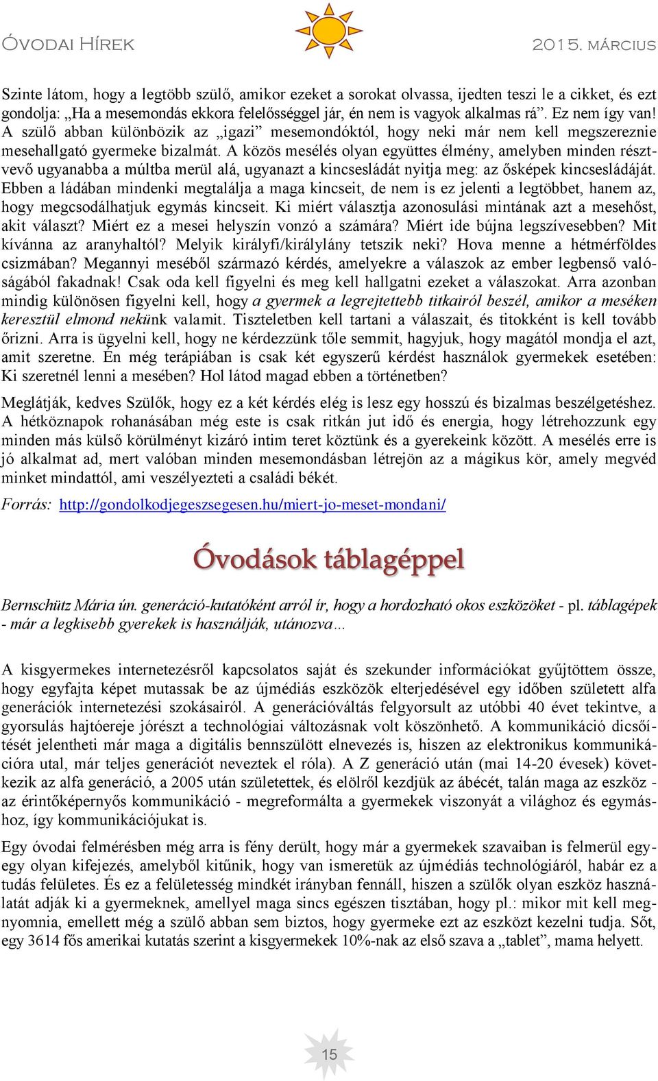 A közös mesélés olyan együttes élmény, amelyben minden résztvevő ugyanabba a múltba merül alá, ugyanazt a kincsesládát nyitja meg: az ősképek kincsesládáját.