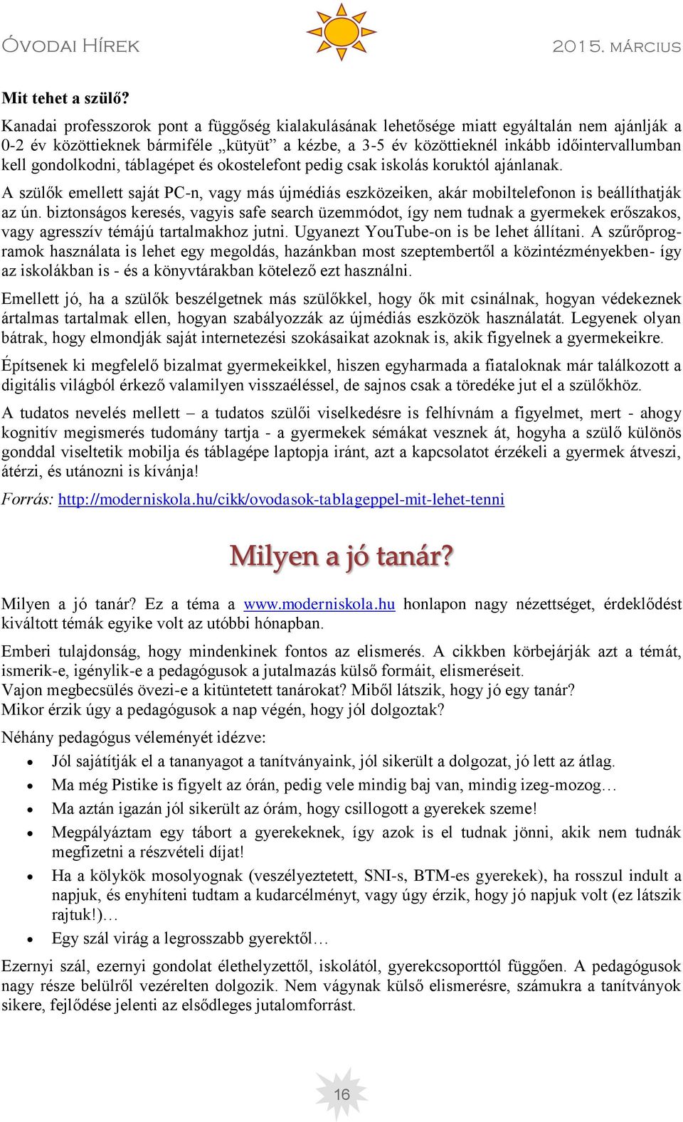 gondolkodni, táblagépet és okostelefont pedig csak iskolás koruktól ajánlanak. A szülők emellett saját PC-n, vagy más újmédiás eszközeiken, akár mobiltelefonon is beállíthatják az ún.