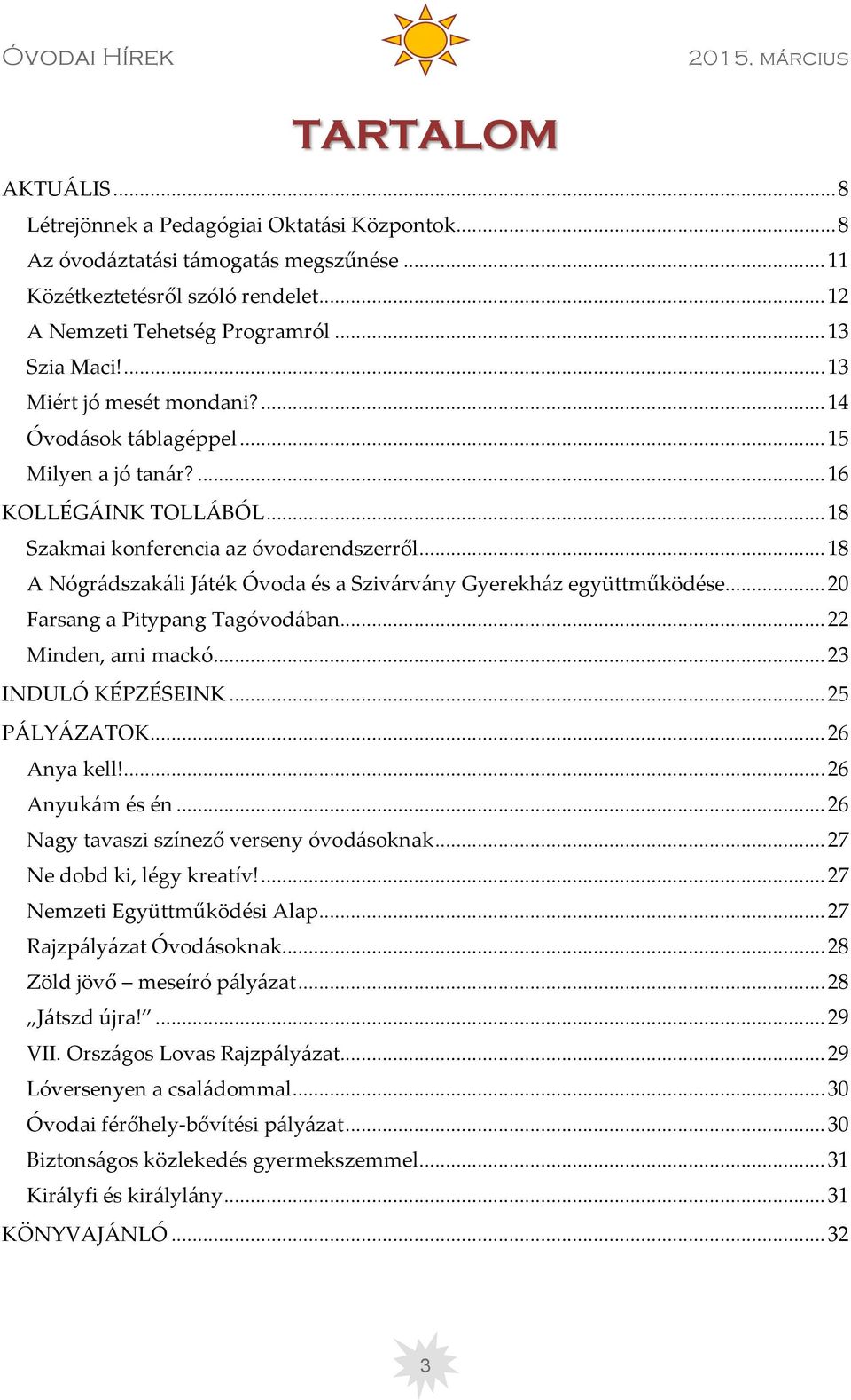 .. 18 A Nógrádszakáli Játék Óvoda és a Szivárvány Gyerekház együttműködése... 20 Farsang a Pitypang Tagóvodában... 22 Minden, ami mackó... 23 INDULÓ KÉPZÉSEINK... 25 PÁLYÁZATOK... 26 Anya kell!