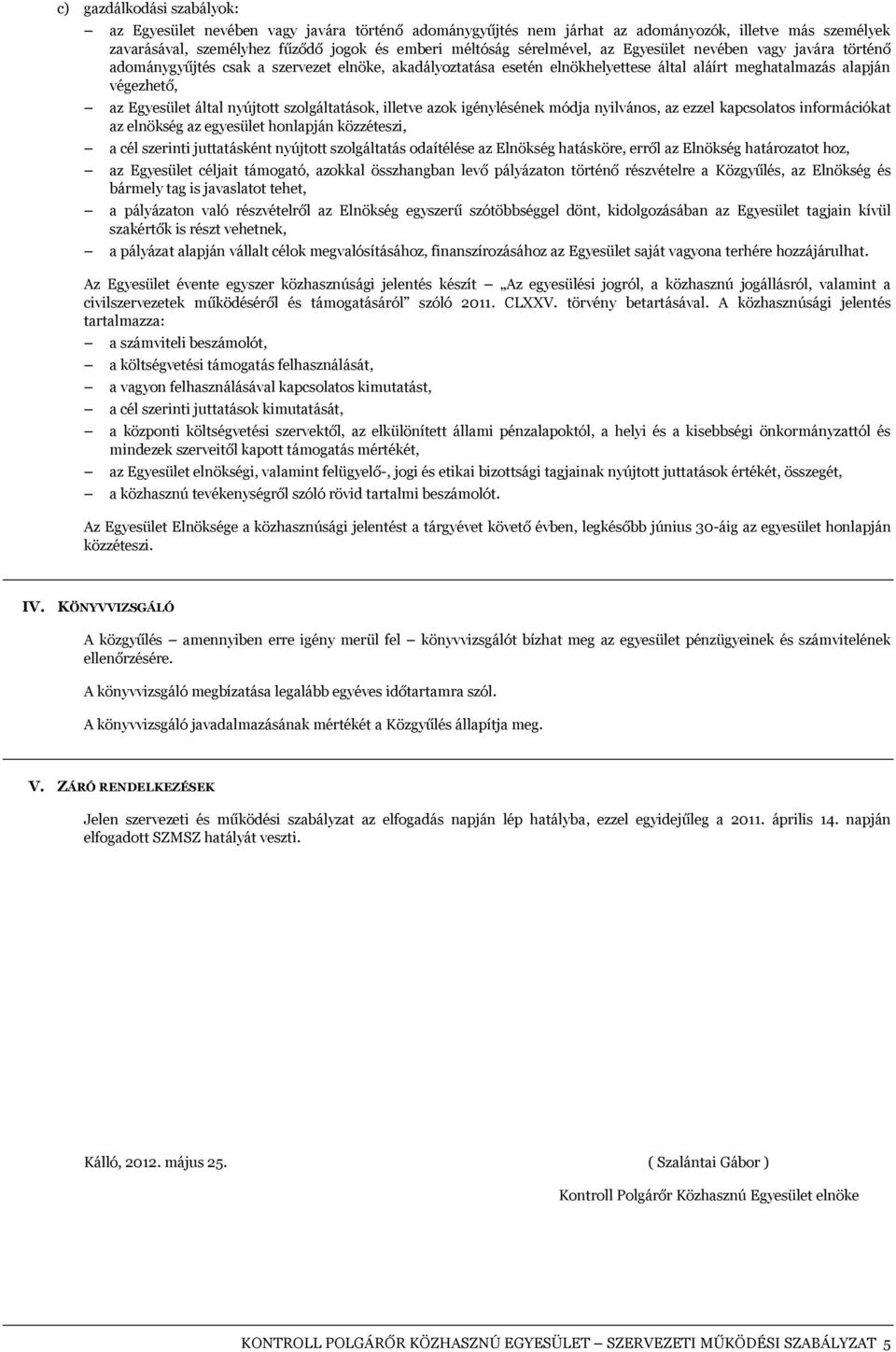 szolgáltatások, illetve azok igénylésének módja nyilvános, az ezzel kapcsolatos információkat az elnökség az egyesület honlapján közzéteszi, a cél szerinti juttatásként nyújtott szolgáltatás