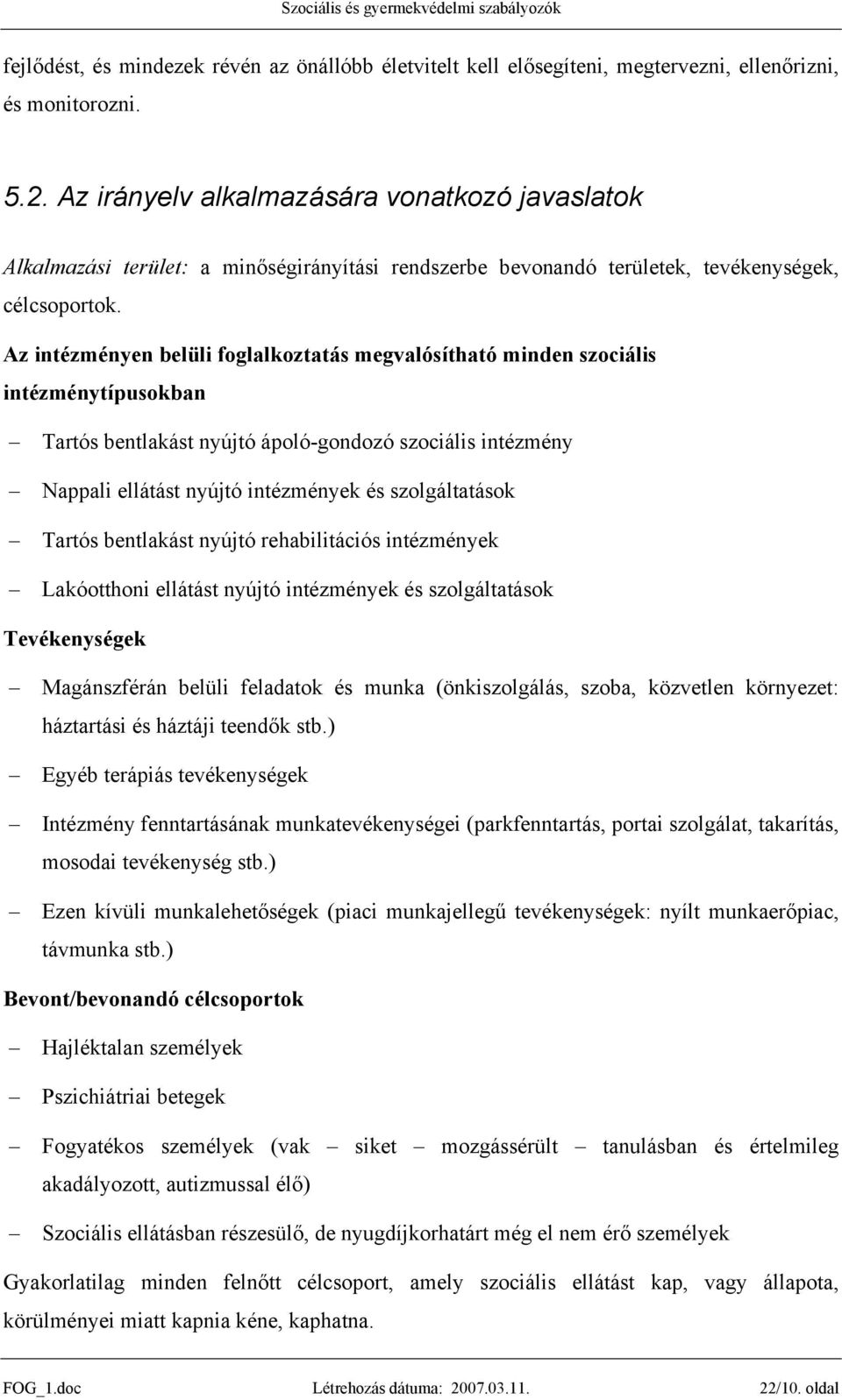 Az intézményen belüli foglalkoztatás megvalósítható minden szociális intézménytípusokban Tartós bentlakást nyújtó ápoló-gondozó szociális intézmény Nappali ellátást nyújtó intézmények és