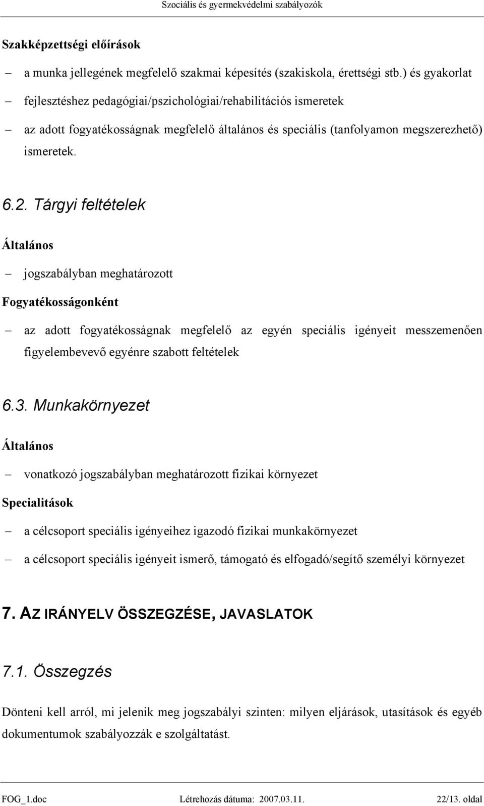 Tárgyi feltételek Általános jogszabályban meghatározott Fogyatékosságonként az adott fogyatékosságnak megfelelő az egyén speciális igényeit messzemenően figyelembevevő egyénre szabott feltételek 6.3.