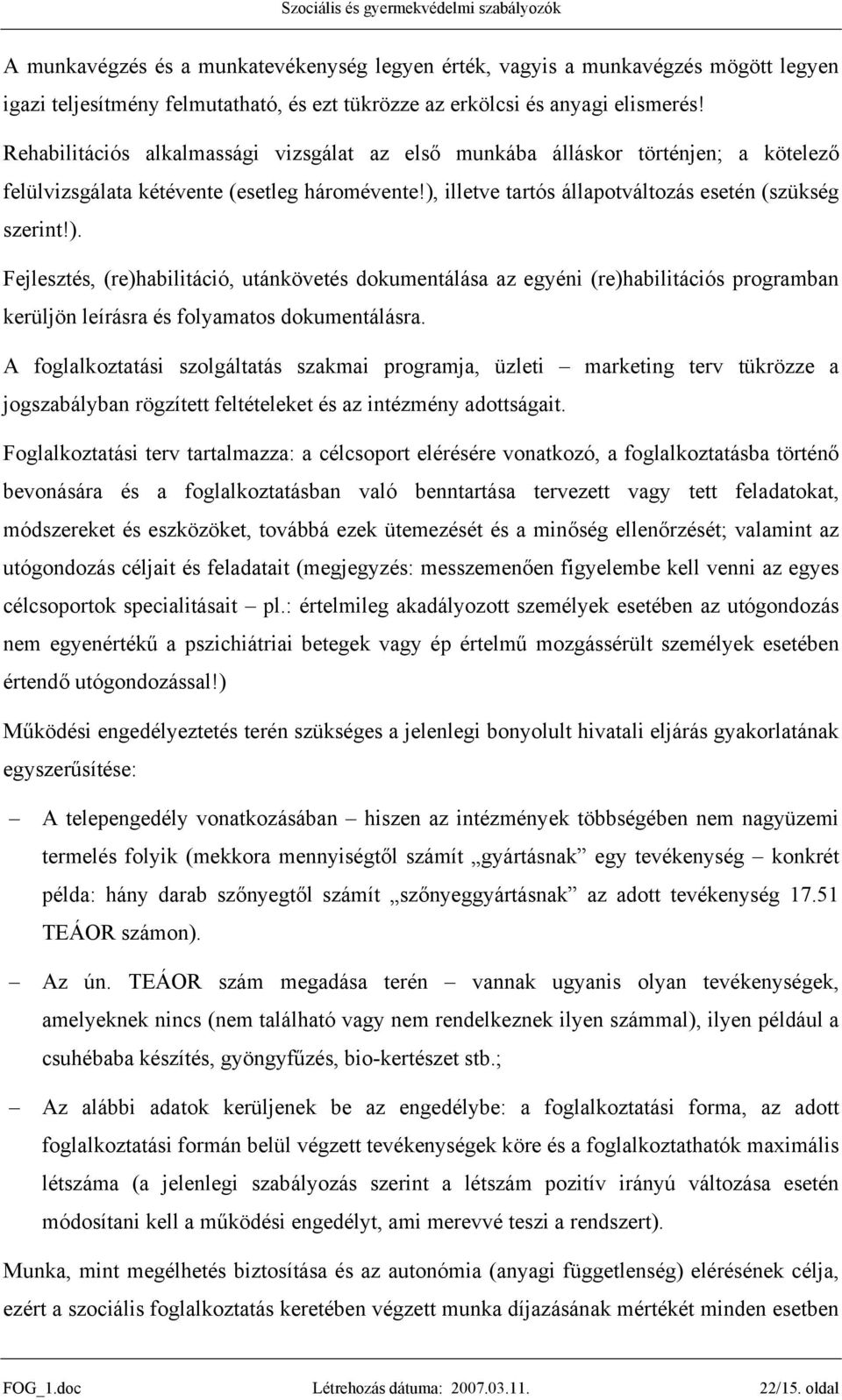 illetve tartós állapotváltozás esetén (szükség szerint!). Fejlesztés, (re)habilitáció, utánkövetés dokumentálása az egyéni (re)habilitációs programban kerüljön leírásra és folyamatos dokumentálásra.