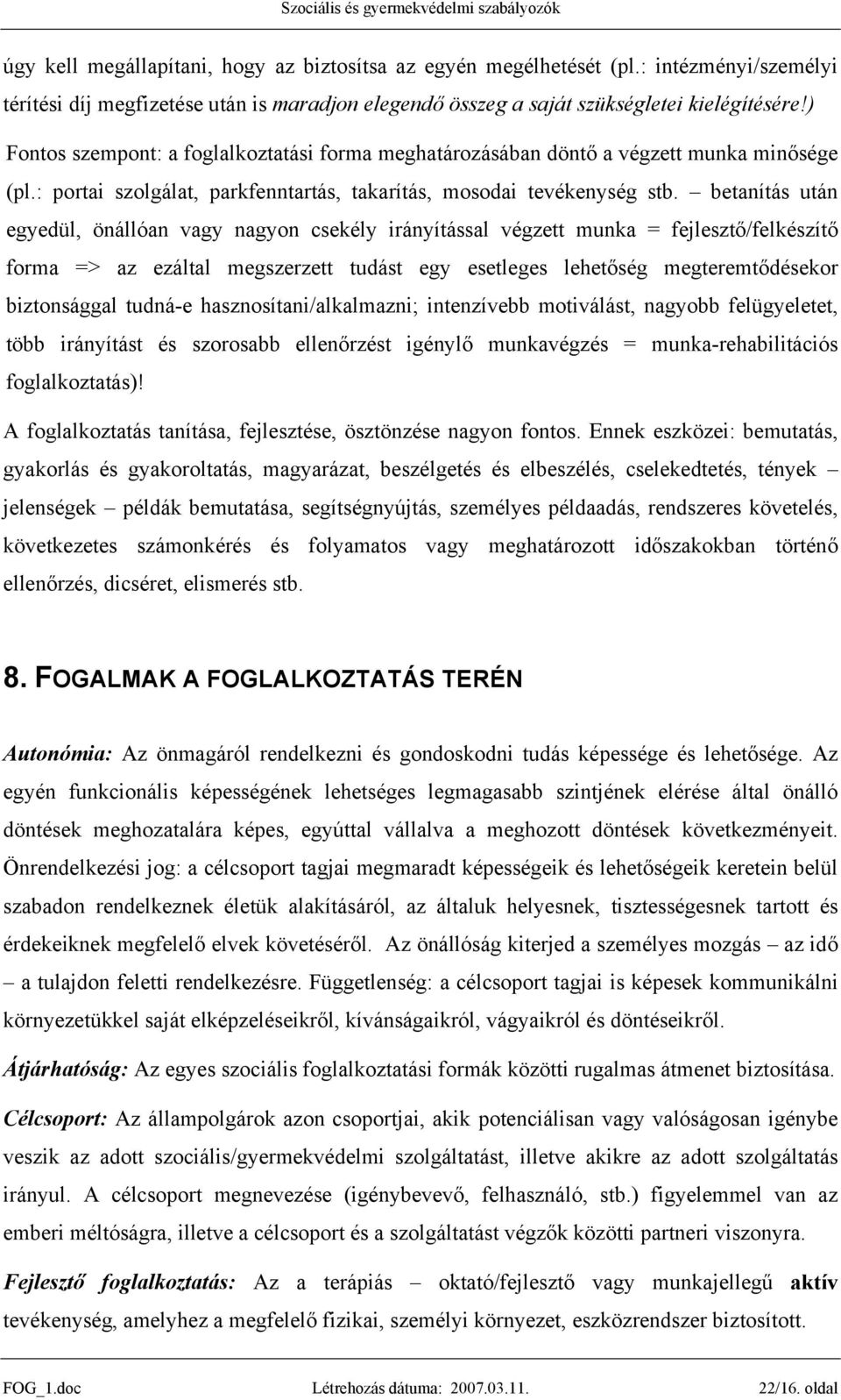 betanítás után egyedül, önállóan vagy nagyon csekély irányítással végzett munka = fejlesztő/felkészítő forma => az ezáltal megszerzett tudást egy esetleges lehetőség megteremtődésekor biztonsággal