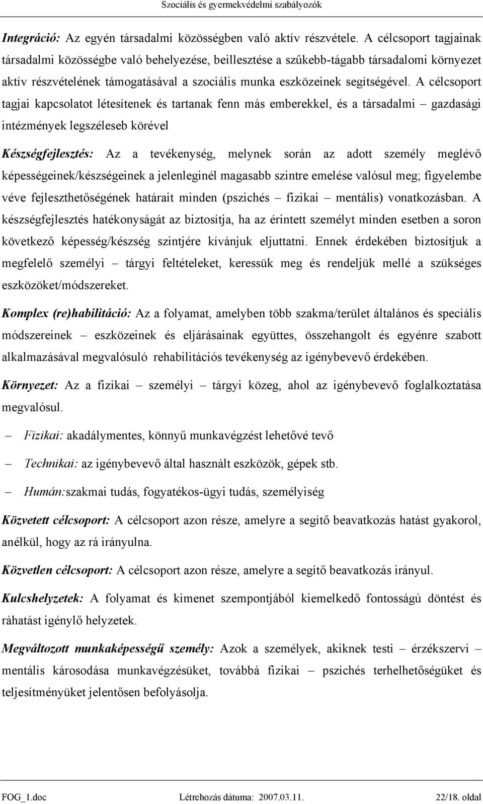 A célcsoport tagjai kapcsolatot létesítenek és tartanak fenn más emberekkel, és a társadalmi gazdasági intézmények legszéleseb körével Készségfejlesztés: Az a tevékenység, melynek során az adott