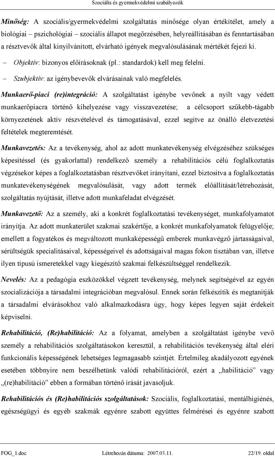 Munkaerő-piaci (re)integráció: A szolgáltatást igénybe vevőnek a nyílt vagy védett munkaerőpiacra történő kihelyezése vagy visszavezetése; a célcsoport szűkebb-tágabb környezetének aktív