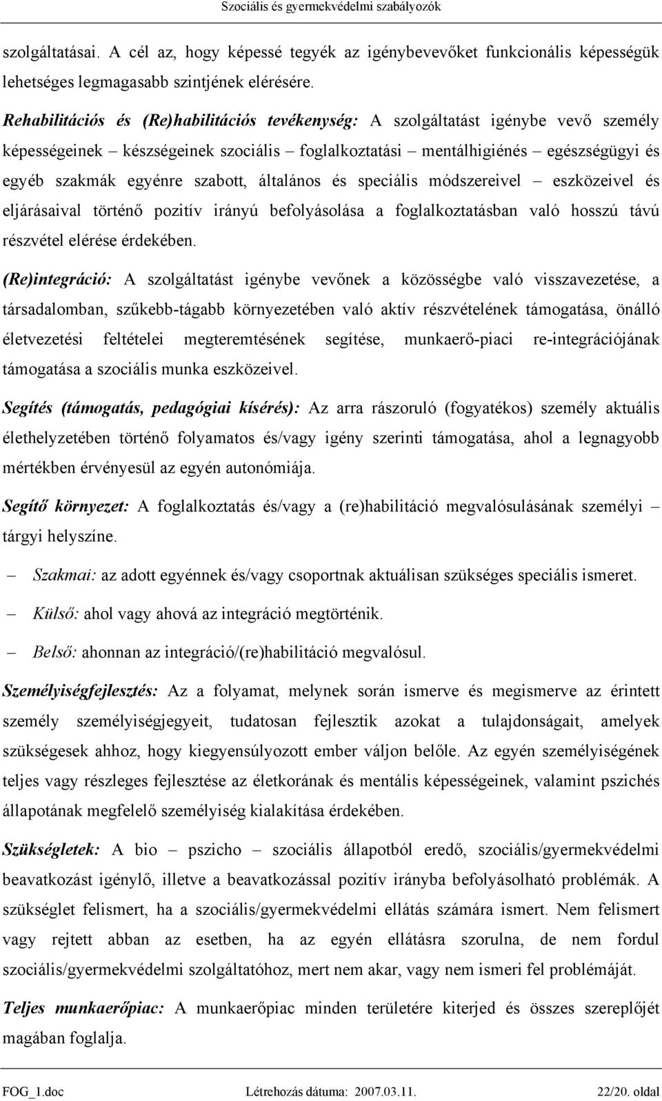 általános és speciális módszereivel eszközeivel és eljárásaival történő pozitív irányú befolyásolása a foglalkoztatásban való hosszú távú részvétel elérése érdekében.