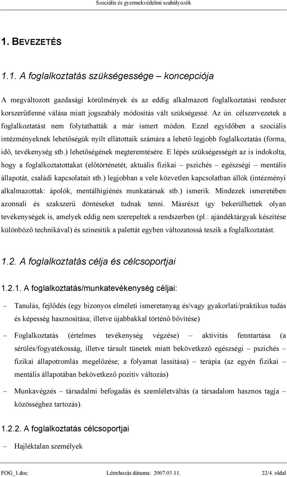 Ezzel egyidőben a szociális intézményeknek lehetőségük nyílt ellátottaik számára a lehető legjobb foglalkoztatás (forma, idő, tevékenység stb.) lehetőségének megteremtésére.