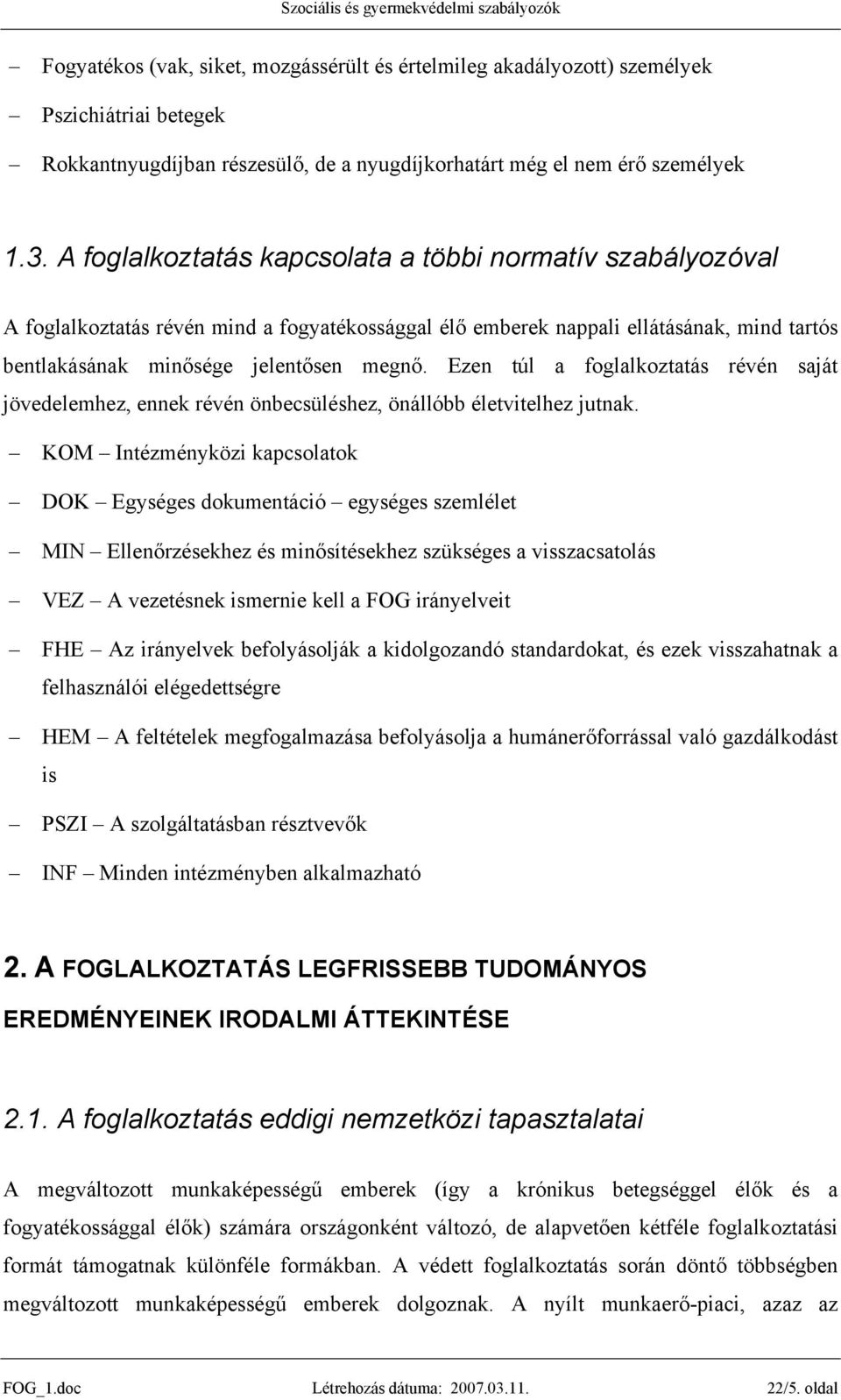 Ezen túl a foglalkoztatás révén saját jövedelemhez, ennek révén önbecsüléshez, önállóbb életvitelhez jutnak.