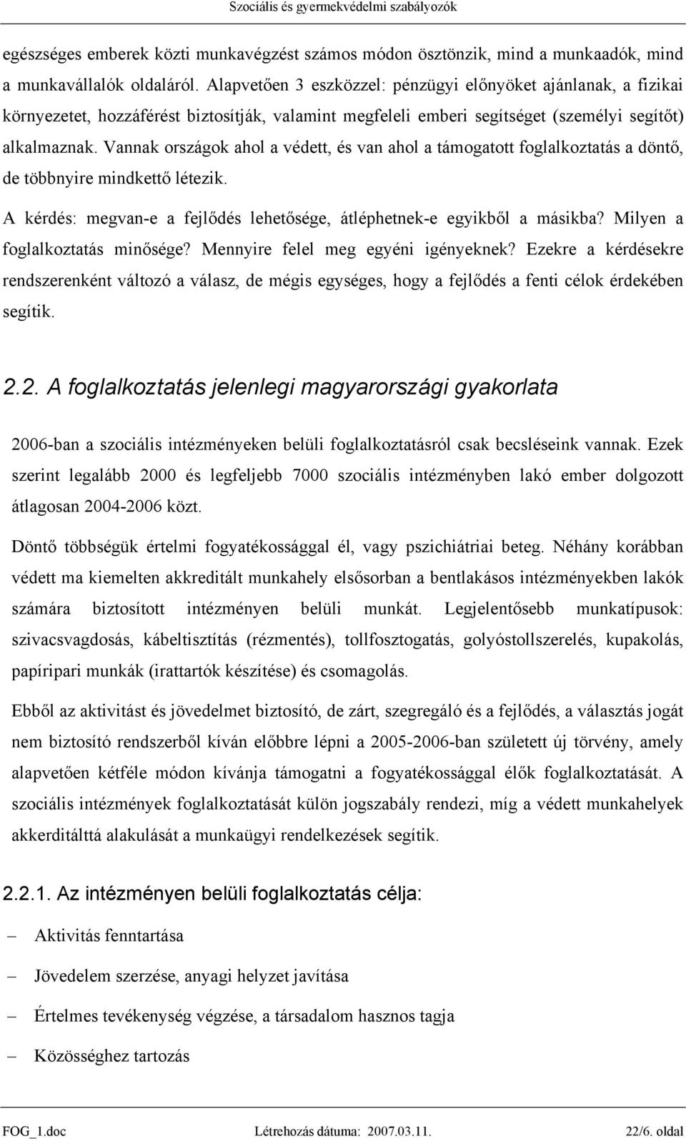 Vannak országok ahol a védett, és van ahol a támogatott foglalkoztatás a döntő, de többnyire mindkettő létezik. A kérdés: megvan-e a fejlődés lehetősége, átléphetnek-e egyikből a másikba?