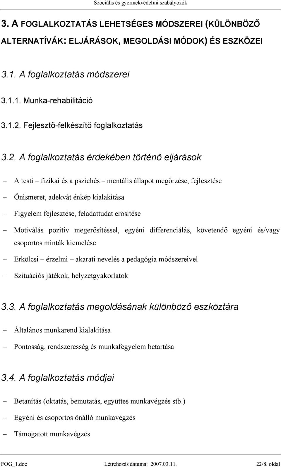 A foglalkoztatás érdekében történő eljárások A testi fizikai és a pszichés mentális állapot megőrzése, fejlesztése Önismeret, adekvát énkép kialakítása Figyelem fejlesztése, feladattudat erősítése