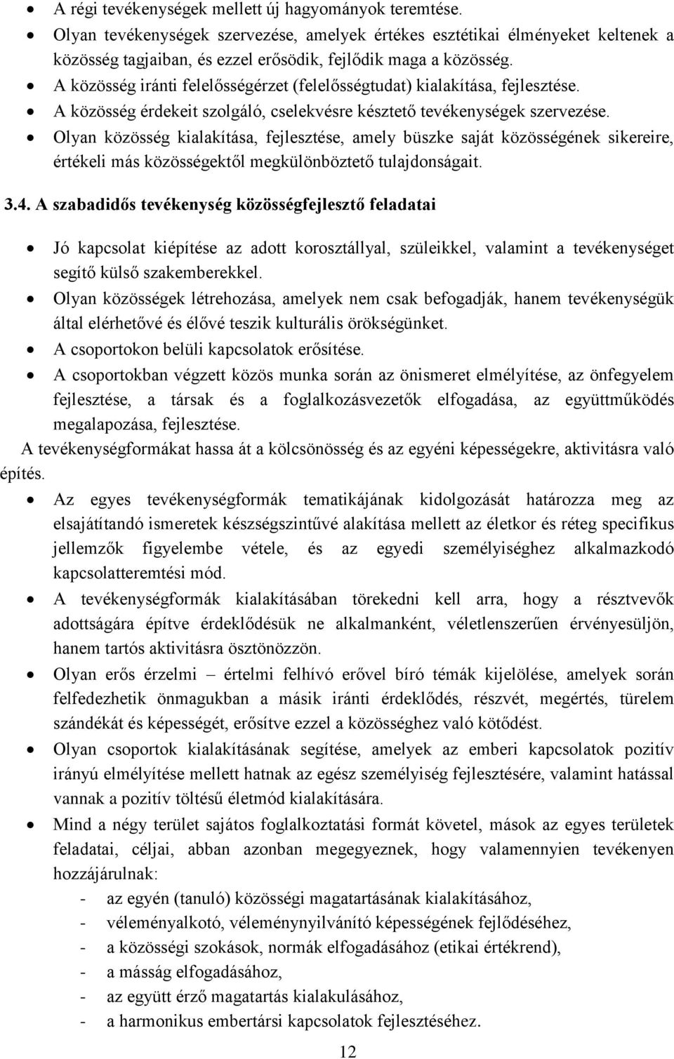 Olyan közösség kialakítása, fejlesztése, amely büszke saját közösségének sikereire, értékeli más közösségektől megkülönböztető tulajdonságait. 3.4.