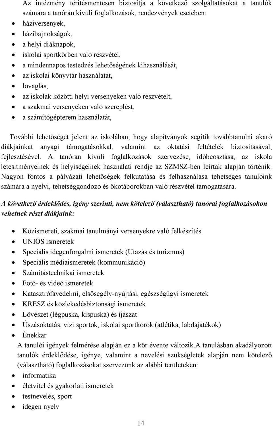 versenyeken való szereplést, a számítógépterem használatát, További lehetőséget jelent az iskolában, hogy alapítványok segítik továbbtanulni akaró diákjainkat anyagi támogatásokkal, valamint az