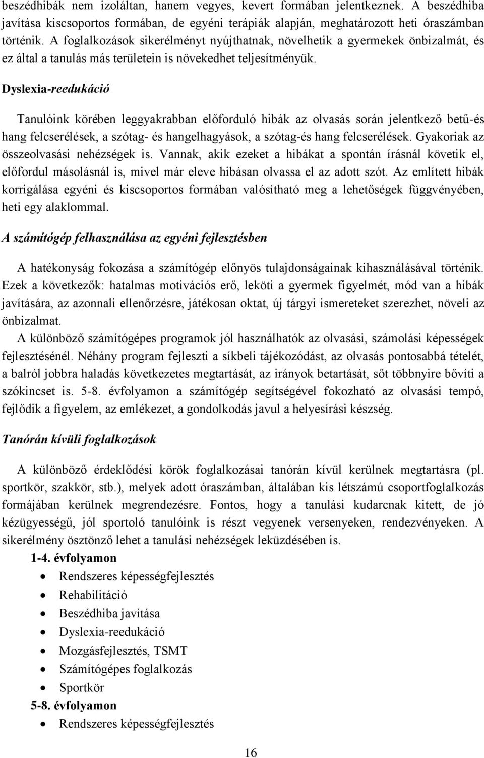 Dyslexia-reedukáció Tanulóink körében leggyakrabban előforduló hibák az olvasás során jelentkező betű-és hang felcserélések, a szótag- és hangelhagyások, a szótag-és hang felcserélések.