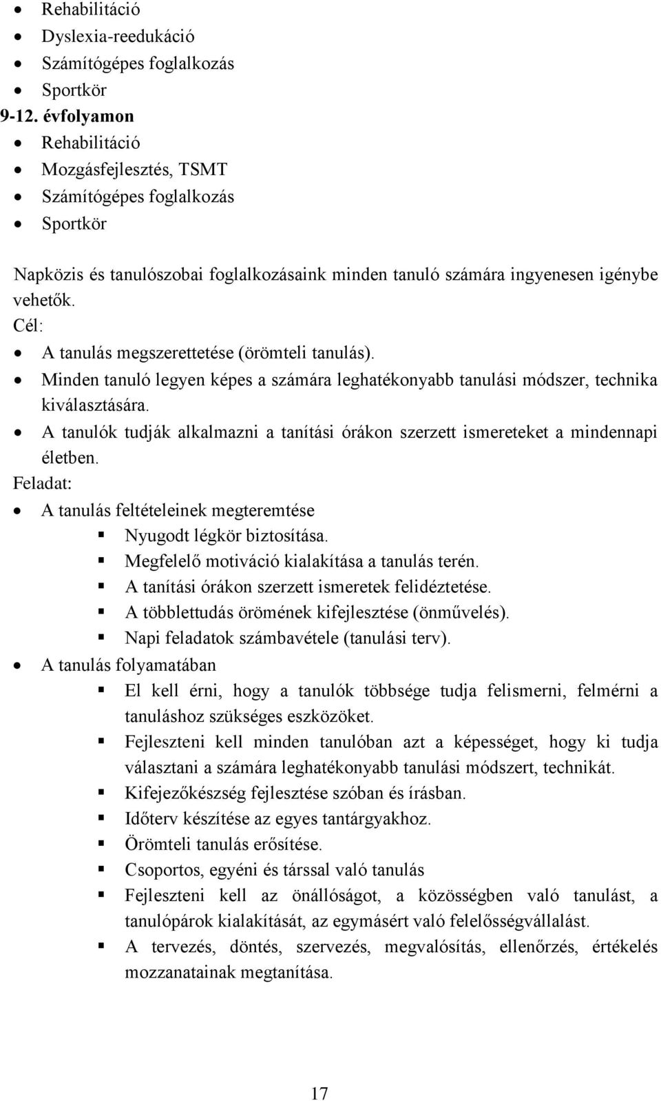 Cél: A tanulás megszerettetése (örömteli tanulás). Minden tanuló legyen képes a számára leghatékonyabb tanulási módszer, technika kiválasztására.