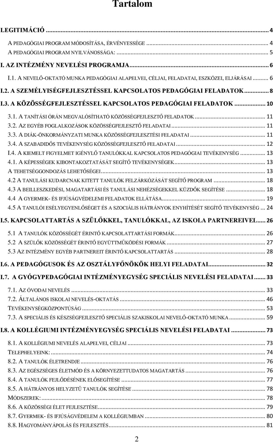 A KÖZÖSSÉGFEJLESZTÉSSEL KAPCSOLATOS PEDAGÓGIAI FELADATOK... 10 3.1. A TANÍTÁSI ÓRÁN MEGVALÓSÍTHATÓ KÖZÖSSÉGFEJLESZTŐ FELADATOK... 11 3.2. AZ EGYÉB FOGLALKOZÁSOK KÖZÖSSÉGFEJLESZTŐ FELADATAI... 11 3.3. A DIÁK-ÖNKORMÁNYZATI MUNKA KÖZÖSSÉGFEJLESZTÉSI FELADATAI.