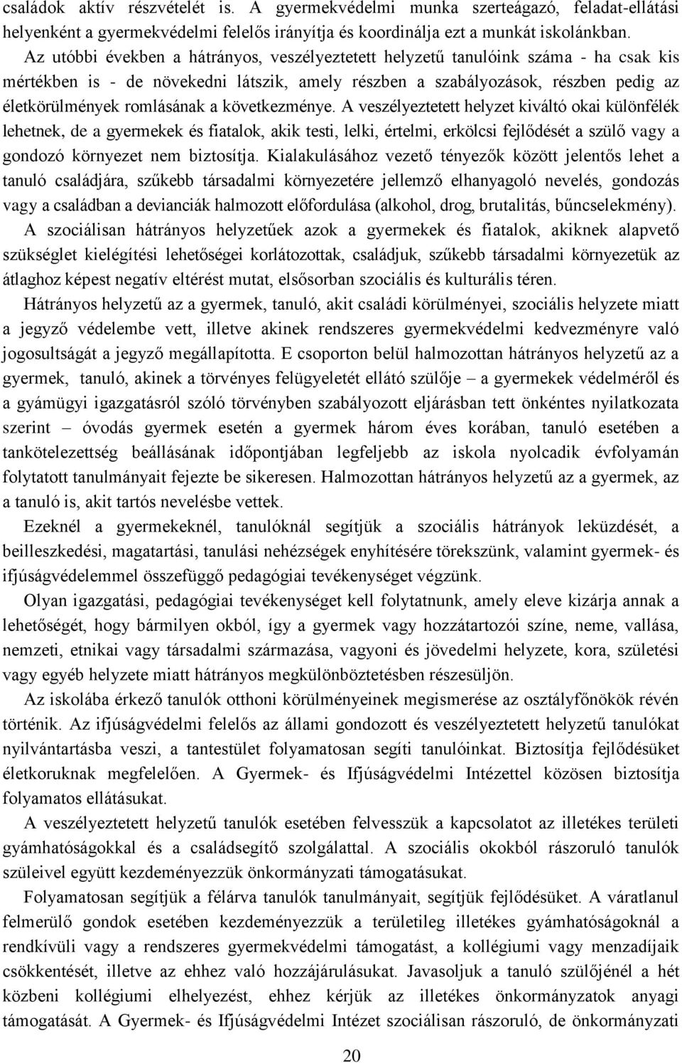 következménye. A veszélyeztetett helyzet kiváltó okai különfélék lehetnek, de a gyermekek és fiatalok, akik testi, lelki, értelmi, erkölcsi fejlődését a szülő vagy a gondozó környezet nem biztosítja.