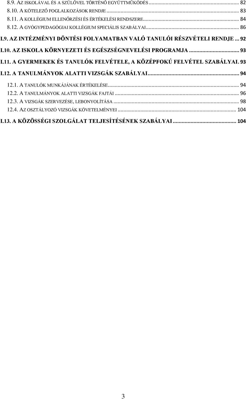 AZ ISKOLA KÖRNYEZETI ÉS EGÉSZSÉGNEVELÉSI PROGRAMJA... 93 I.11. A GYERMEKEK ÉS TANULÓK FELVÉTELE, A KÖZÉPFOKÚ FELVÉTEL SZABÁLYAI. 93 I.12. A TANULMÁNYOK ALATTI VIZSGÁK SZABÁLYAI... 94 12.