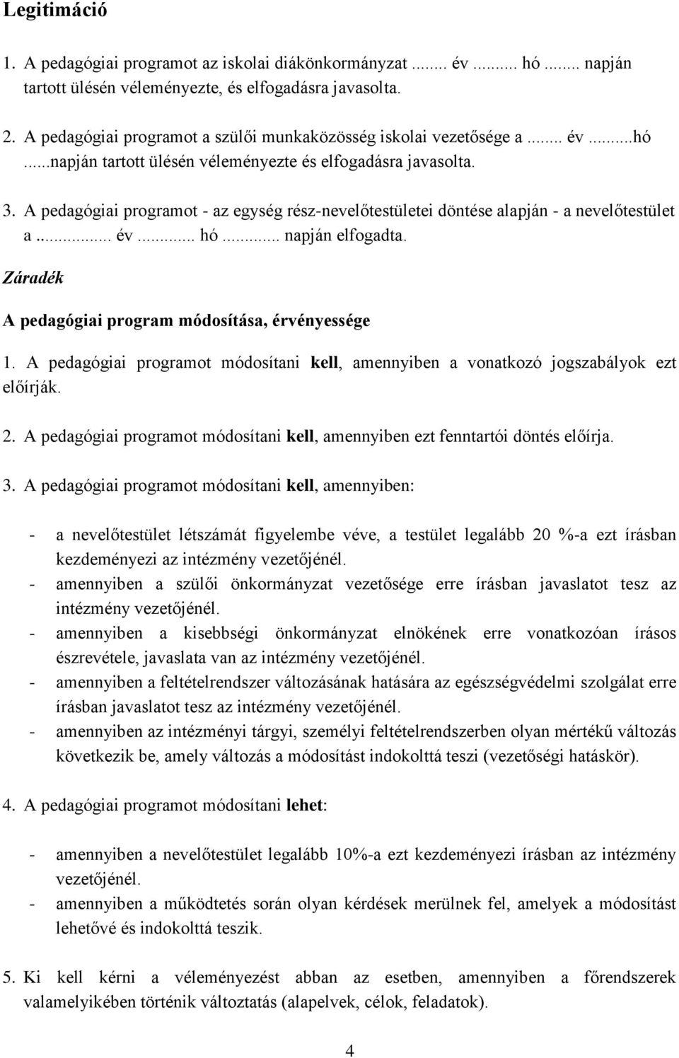 A pedagógiai programot - az egység rész-nevelőtestületei döntése alapján - a nevelőtestület a... év... hó... napján elfogadta. Záradék A pedagógiai program módosítása, érvényessége 1.