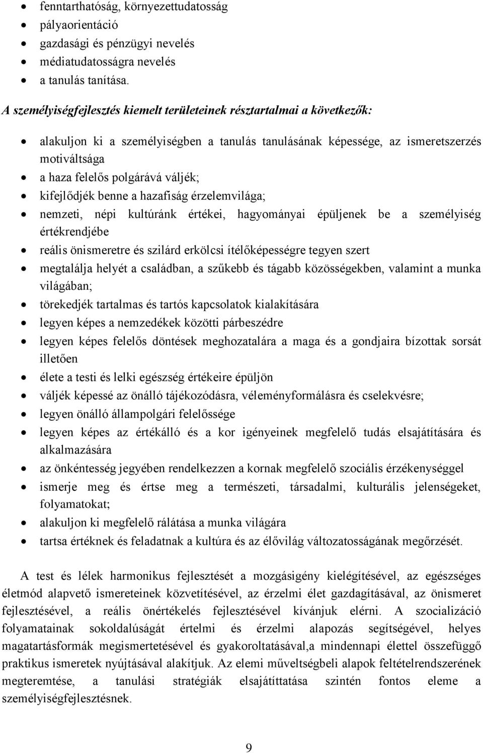 kifejlődjék benne a hazafiság érzelemvilága; nemzeti, népi kultúránk értékei, hagyományai épüljenek be a személyiség értékrendjébe reális önismeretre és szilárd erkölcsi ítélőképességre tegyen szert