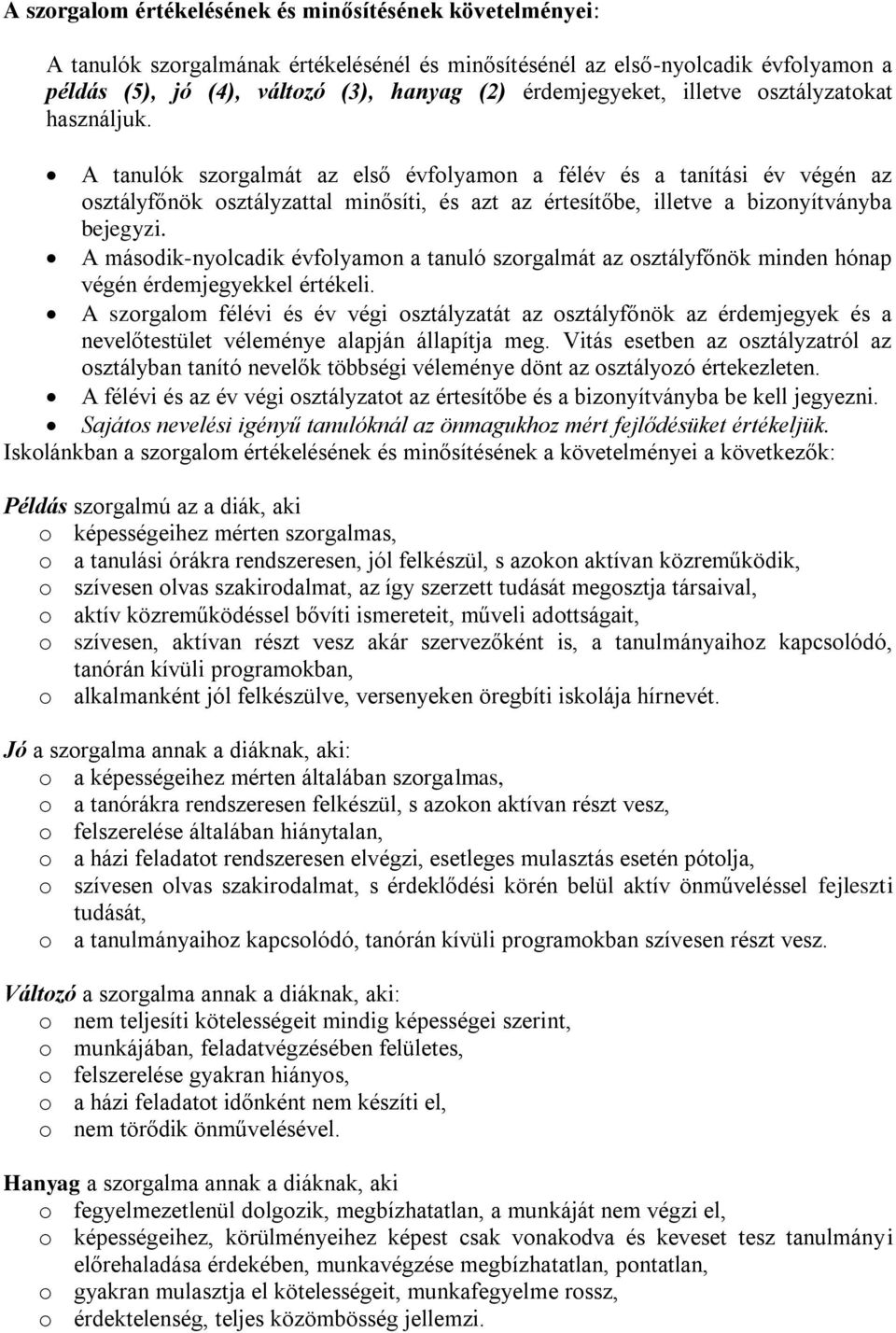 A tanulók szorgalmát az első évfolyamon a félév és a tanítási év végén az osztályfőnök osztályzattal minősíti, és azt az értesítőbe, illetve a bizonyítványba bejegyzi.