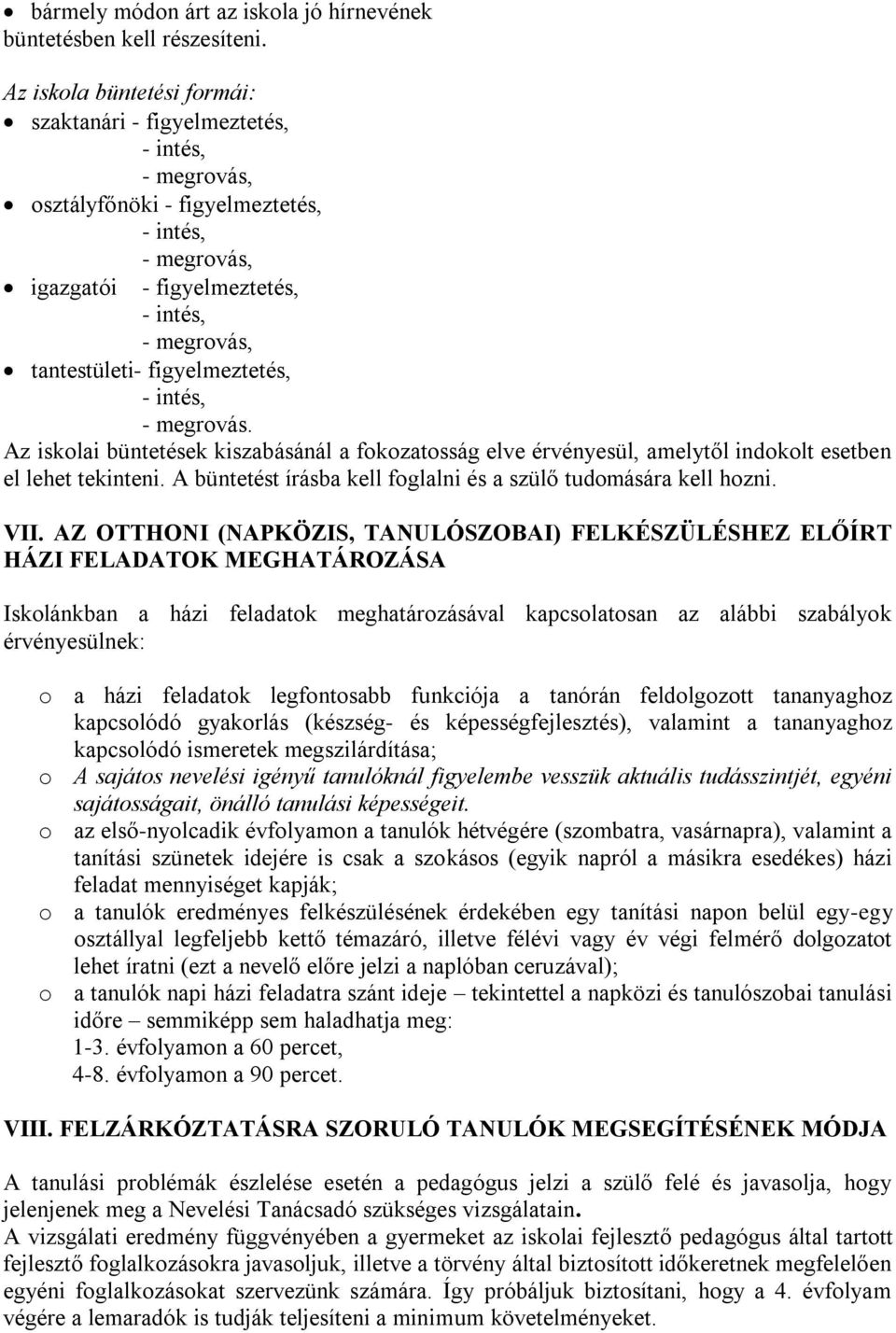 figyelmeztetés, - intés, - megrovás. Az iskolai büntetések kiszabásánál a fokozatosság elve érvényesül, amelytől indokolt esetben el lehet tekinteni.