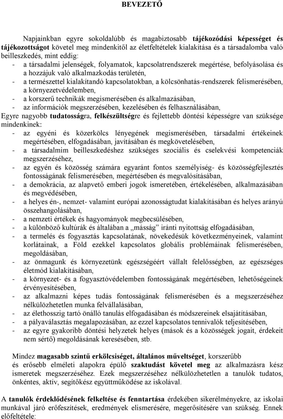 kölcsönhatás-rendszerek felismerésében, a környezetvédelemben, - a korszerű technikák megismerésében és alkalmazásában, - az információk megszerzésében, kezelésében és felhasználásában, Egyre nagyobb