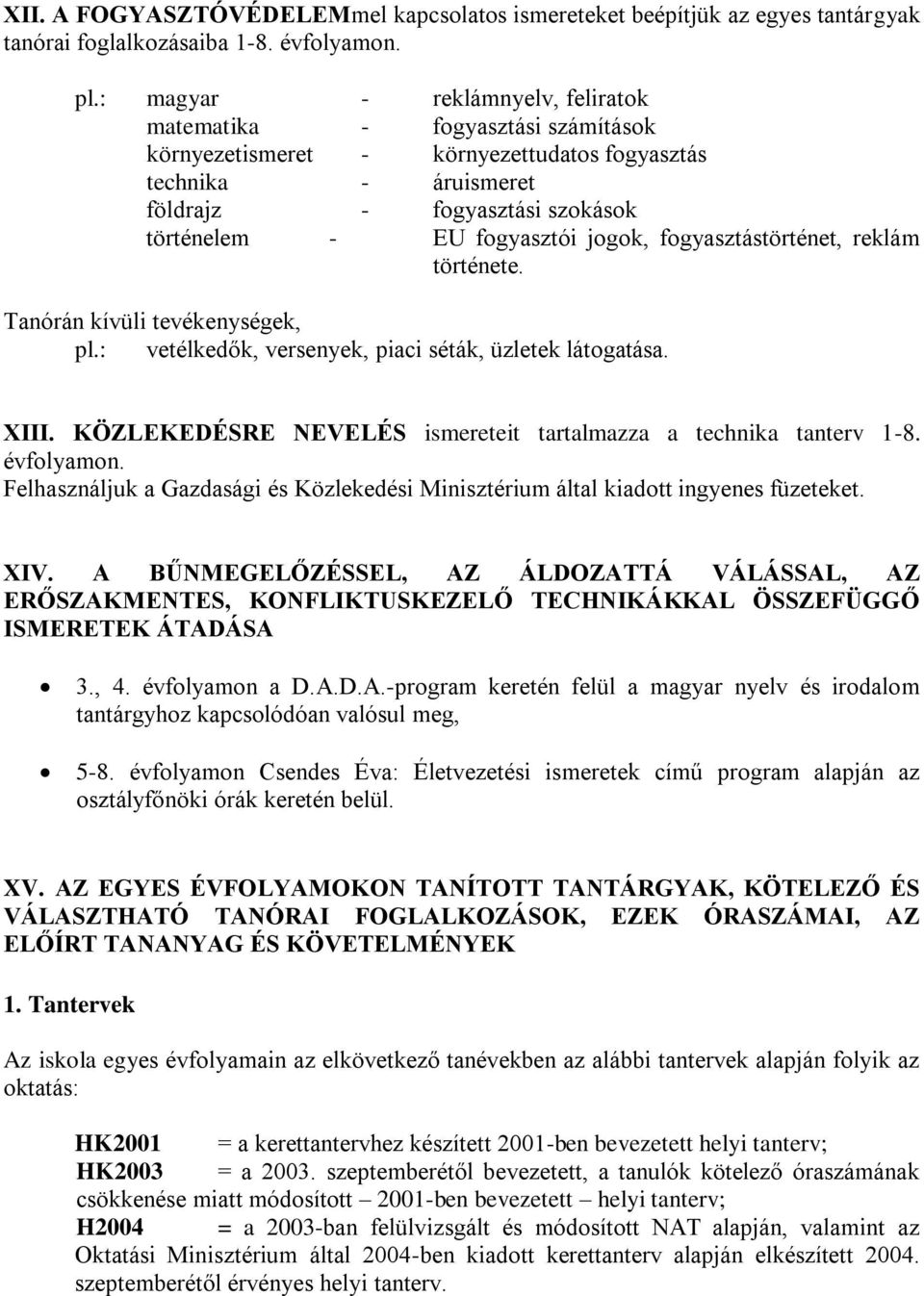 jogok, fogyasztástörténet, reklám története. Tanórán kívüli tevékenységek, pl.: vetélkedők, versenyek, piaci séták, üzletek látogatása. XIII.