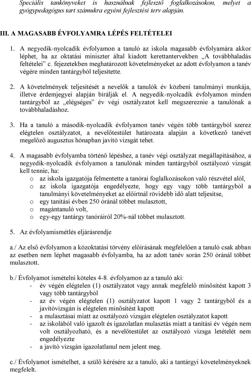 fejezetekben meghatározott követelményeket az adott évfolyamon a tanév végére minden tantárgyból teljesítette. 2.