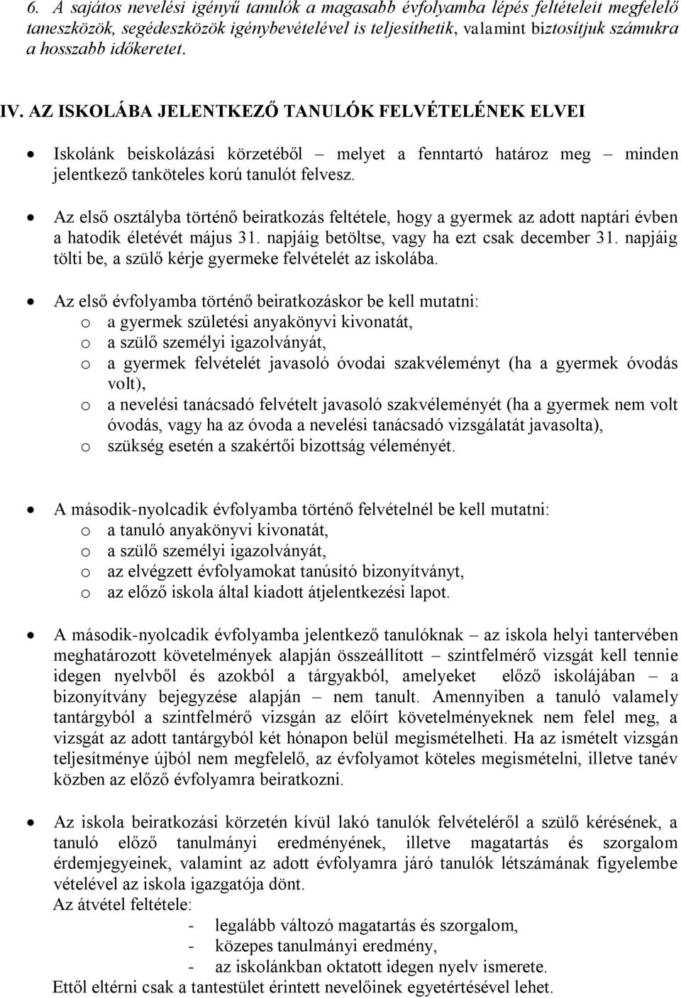 Az első osztályba történő beiratkozás feltétele, hogy a gyermek az adott naptári évben a hatodik életévét május 31. napjáig betöltse, vagy ha ezt csak december 31.