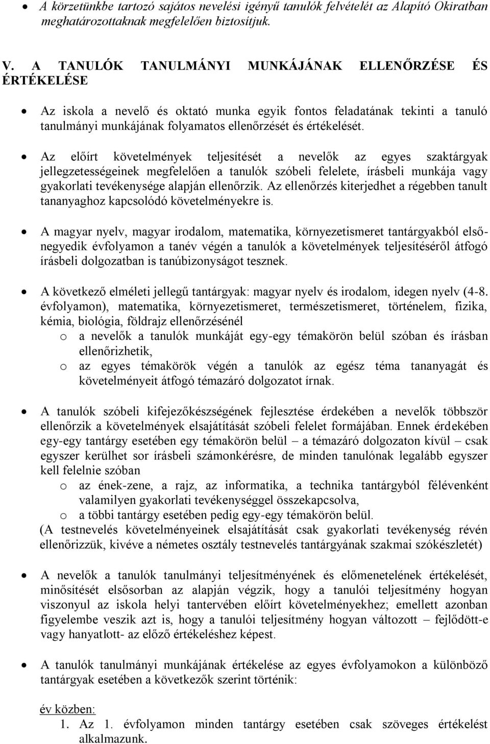 Az előírt követelmények teljesítését a nevelők az egyes szaktárgyak jellegzetességeinek megfelelően a tanulók szóbeli felelete, írásbeli munkája vagy gyakorlati tevékenysége alapján ellenőrzik.