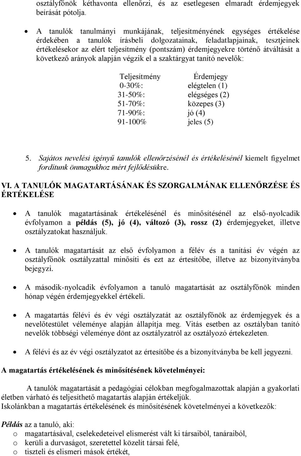 érdemjegyekre történő átváltását a következő arányok alapján végzik el a szaktárgyat tanító nevelők: Teljesítmény Érdemjegy 0-30%: elégtelen (1) 31-50%: elégséges (2) 51-70%: közepes (3) 71-90%: jó