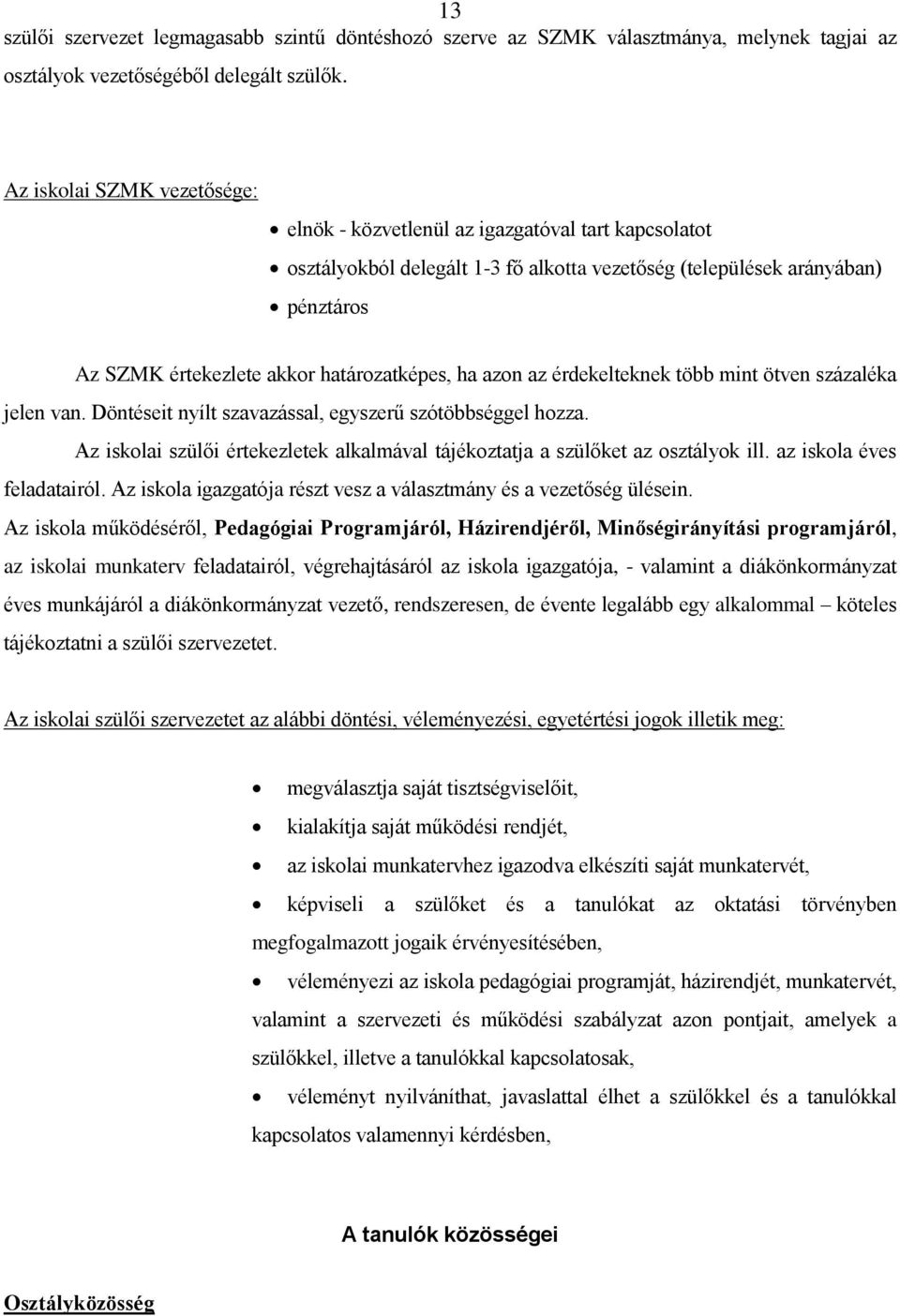 azn az érdekelteknek több mint ötven százaléka jelen van. Döntéseit nyílt szavazással, egyszerű szótöbbséggel hzza. Az isklai szülői értekezletek alkalmával tájékztatja a szülőket az sztályk ill.