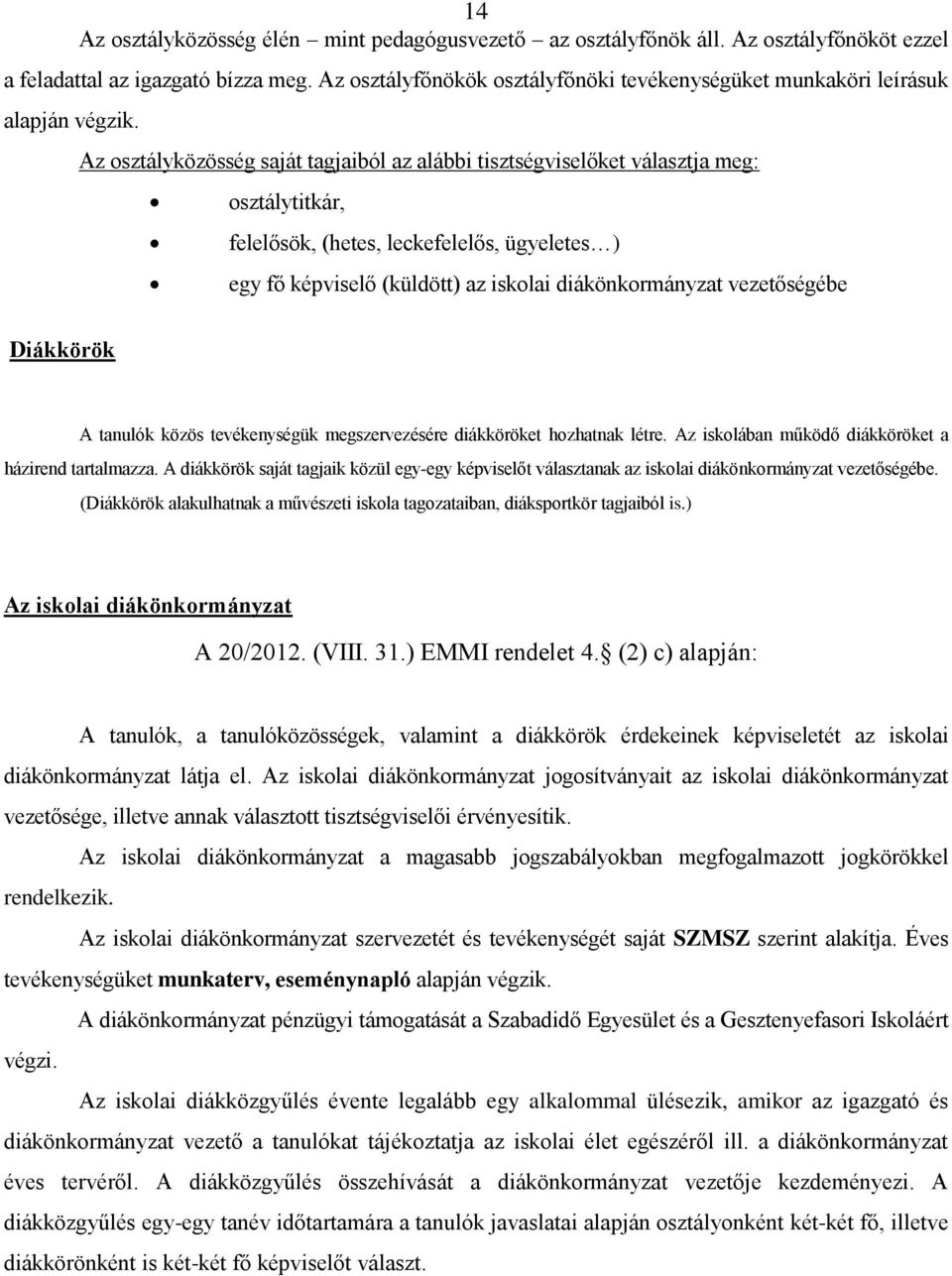 Az sztályközösség saját tagjaiból az alábbi tisztségviselőket választja meg: sztálytitkár, felelősök, (hetes, leckefelelős, ügyeletes ) egy fő képviselő (küldött) az isklai diákönkrmányzat