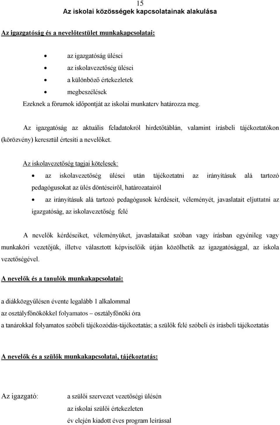 Az isklavezetőség tagjai kötelesek: az isklavezetőség ülései után tájékztatni az irányításuk alá tartzó pedagóguskat az ülés döntéseiről, határzatairól az irányításuk alá tartzó pedagógusk kérdéseit,