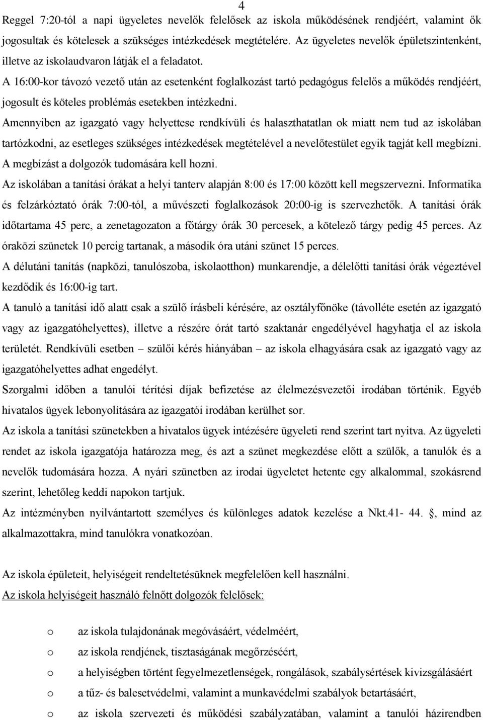 A 16:00-kr távzó vezető után az esetenként fglalkzást tartó pedagógus felelős a működés rendjéért, jgsult és köteles prblémás esetekben intézkedni.