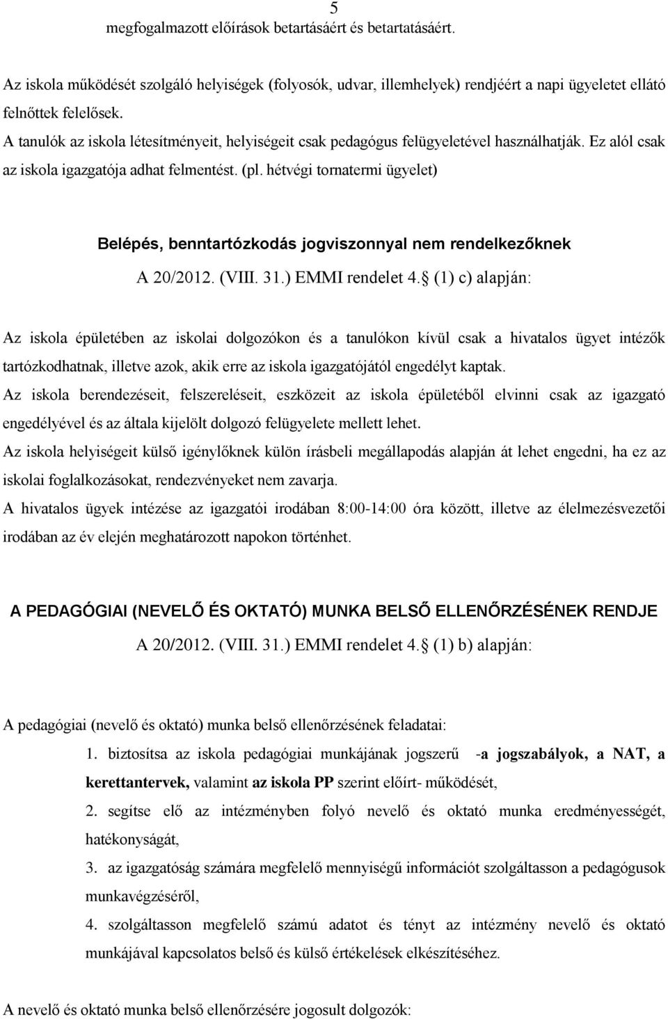 hétvégi trnatermi ügyelet) Belépés, benntartózkdás jgvisznnyal nem rendelkezőknek A 20/2012. (VIII. 31.) EMMI rendelet 4.