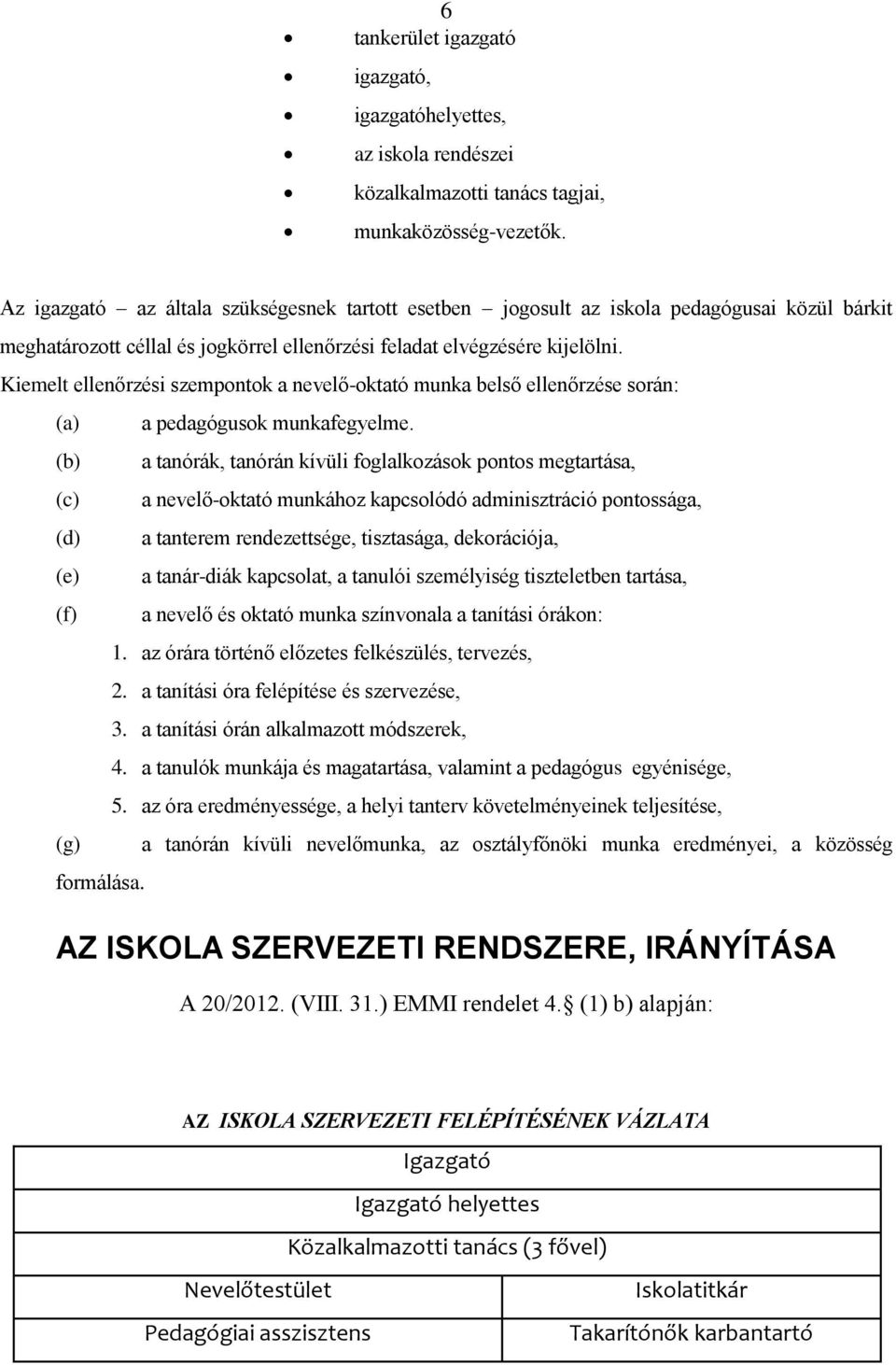 Kiemelt ellenőrzési szempntk a nevelő-ktató munka belső ellenőrzése srán: (a) a pedagógusk munkafegyelme.