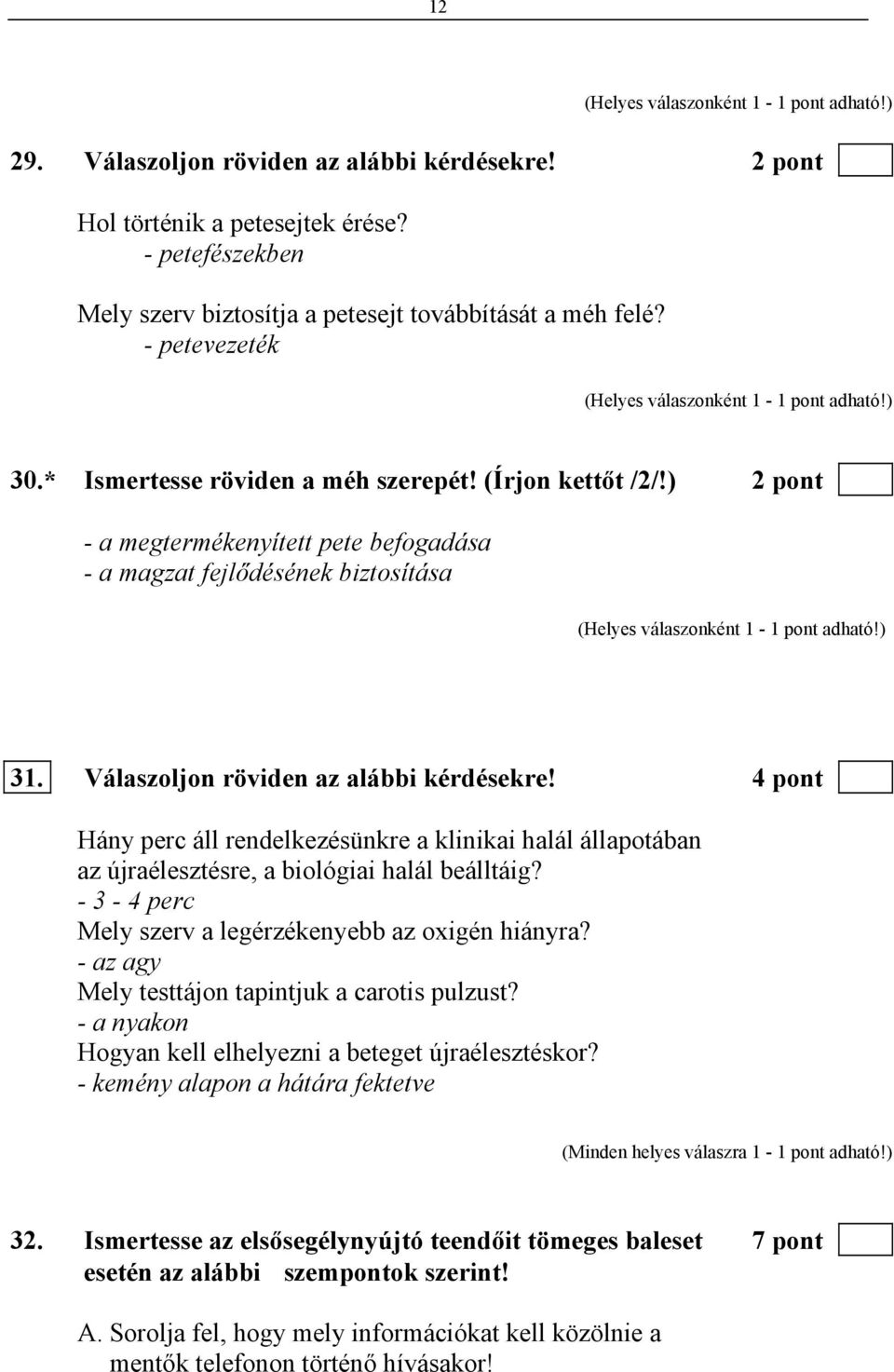 4 pont Hány perc áll rendelkezésünkre a klinikai halál állapotában az újraélesztésre, a biológiai halál beálltáig? - 3-4 perc Mely szerv a legérzékenyebb az oxigén hiányra?